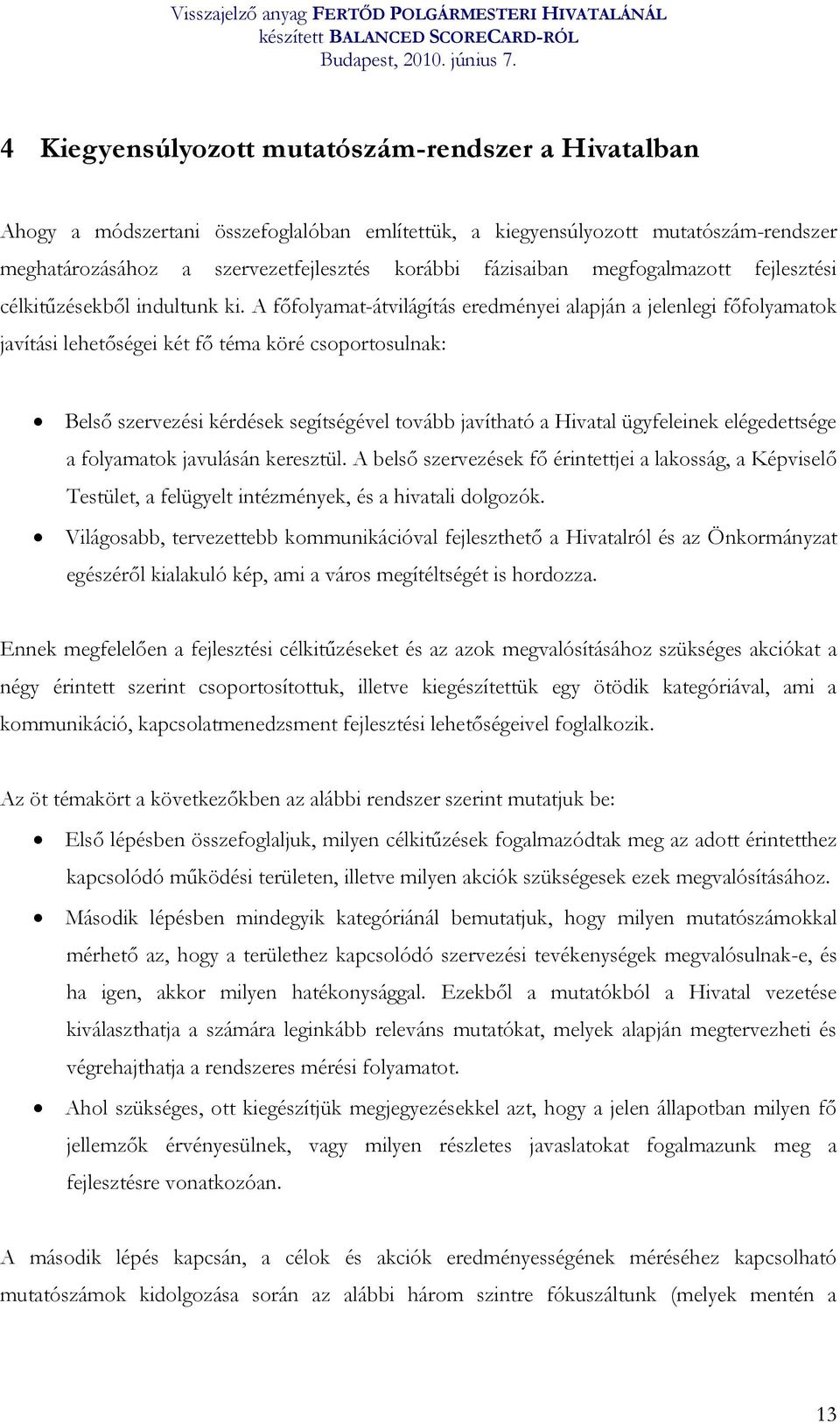 A főfolyamat-átvilágítás eredményei alapján a jelenlegi főfolyamatok javítási lehetőségei két fő téma köré csoportosulnak: Belső szervezési kérdések segítségével tovább javítható a Hivatal