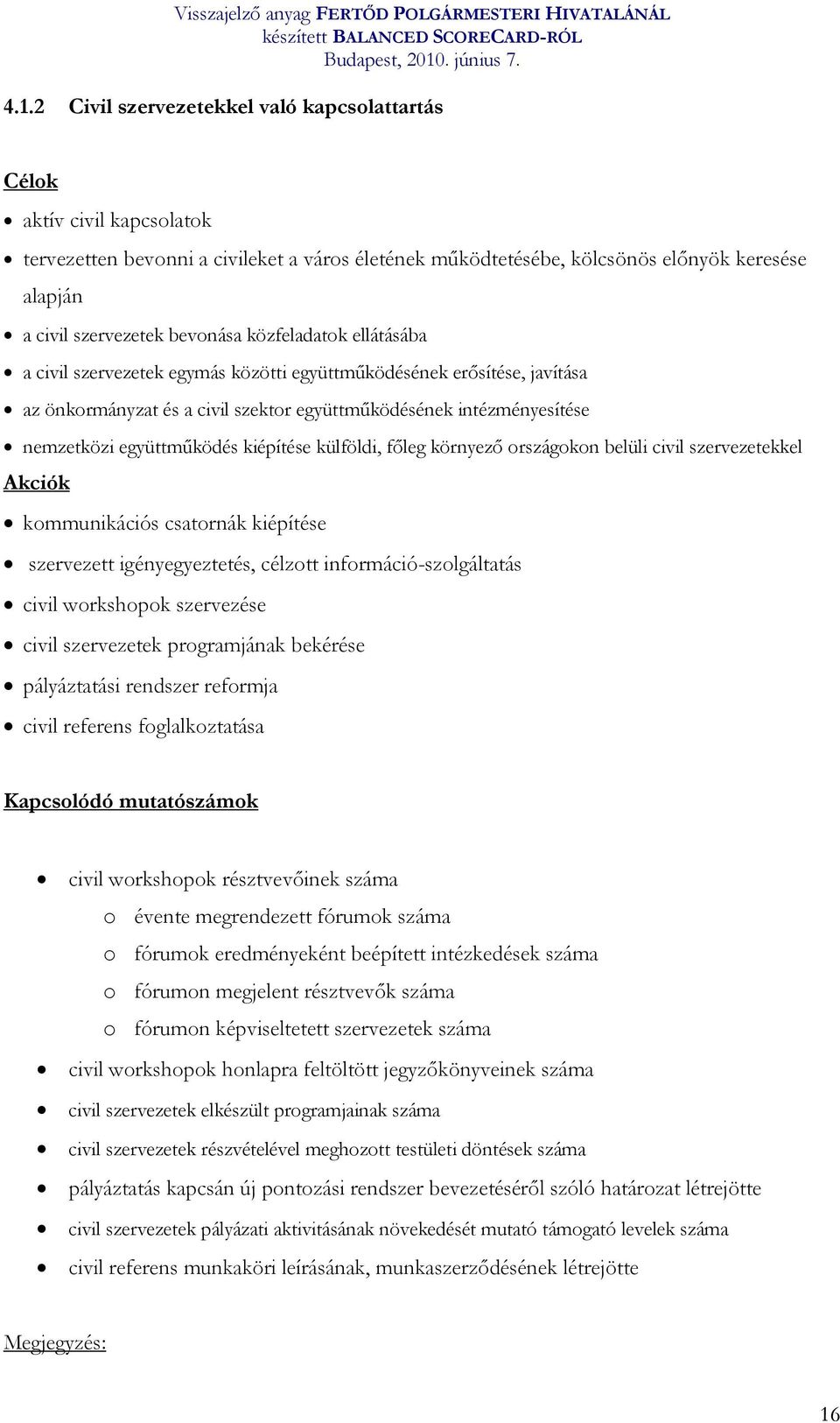 együttműködés kiépítése külföldi, főleg környező országokon belüli civil szervezetekkel Akciók kommunikációs csatornák kiépítése szervezett igényegyeztetés, célzott információ-szolgáltatás civil