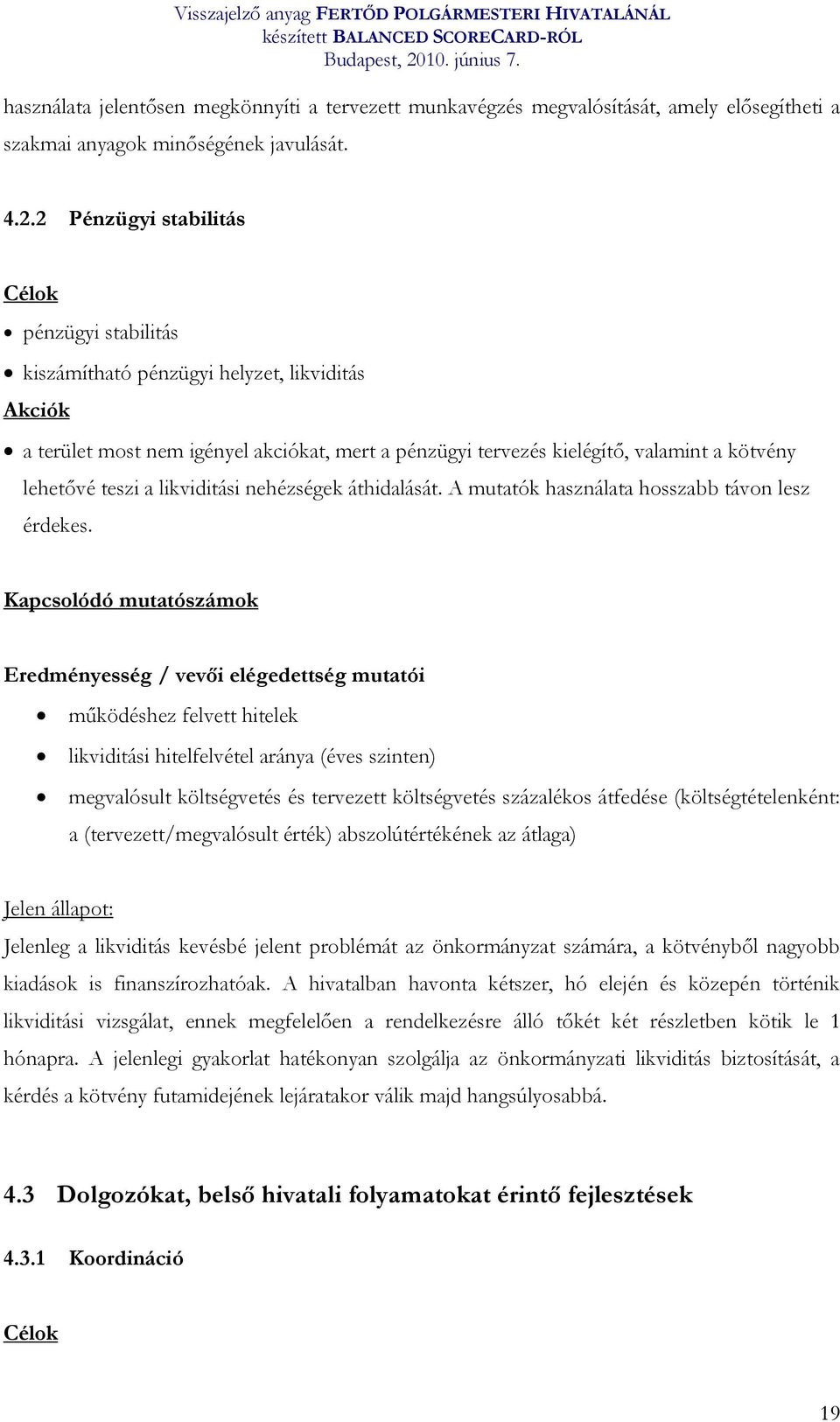 teszi a likviditási nehézségek áthidalását. A mutatók használata hosszabb távon lesz érdekes.