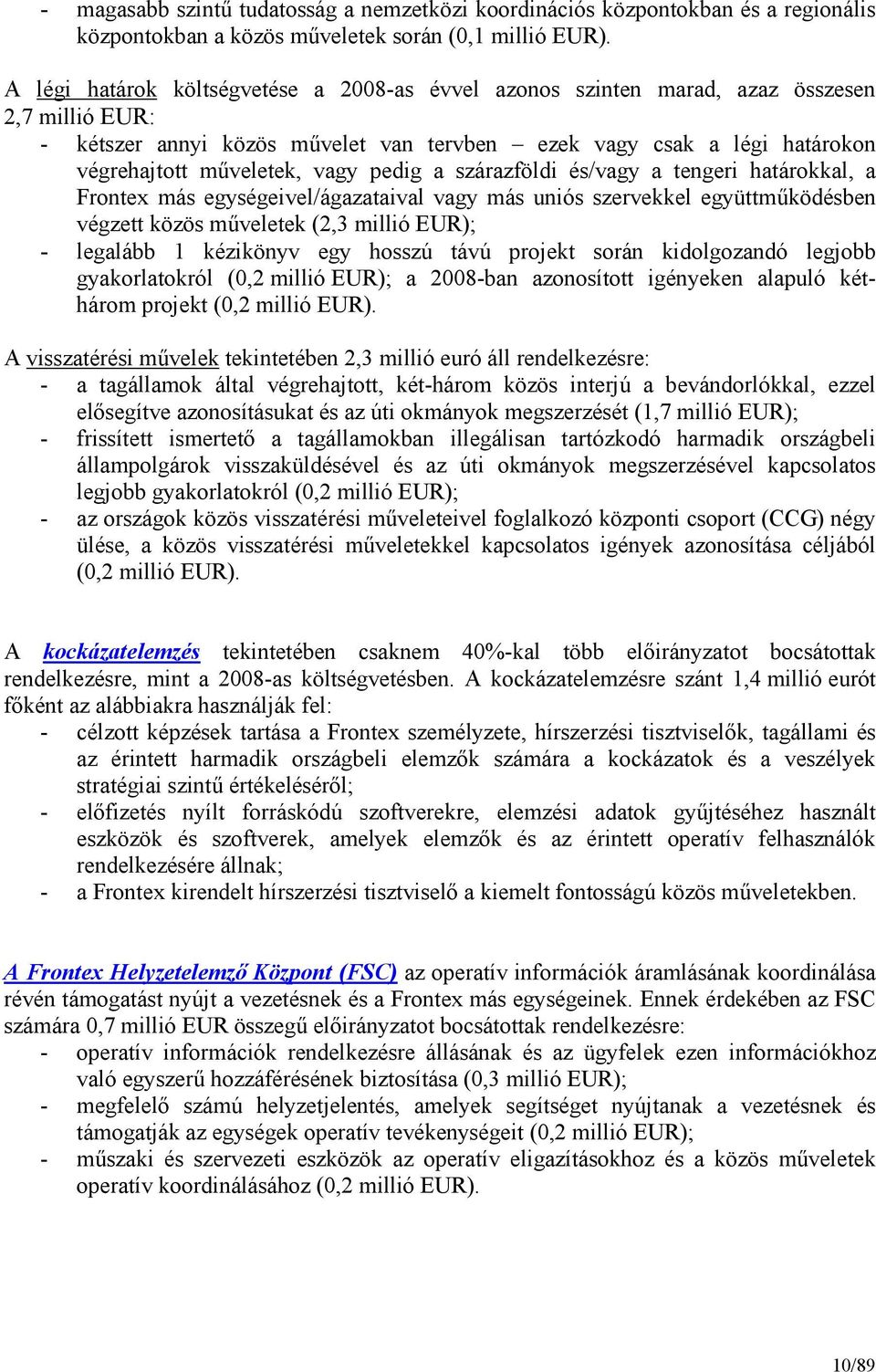 pedig a szárazföldi és/vagy a tengeri határokkal, a Frontex más egységeivel/ágazataival vagy más uniós szervekkel együttmőködésben végzett közös mőveletek (2,3 millió EUR); - legalább 1 kézikönyv egy