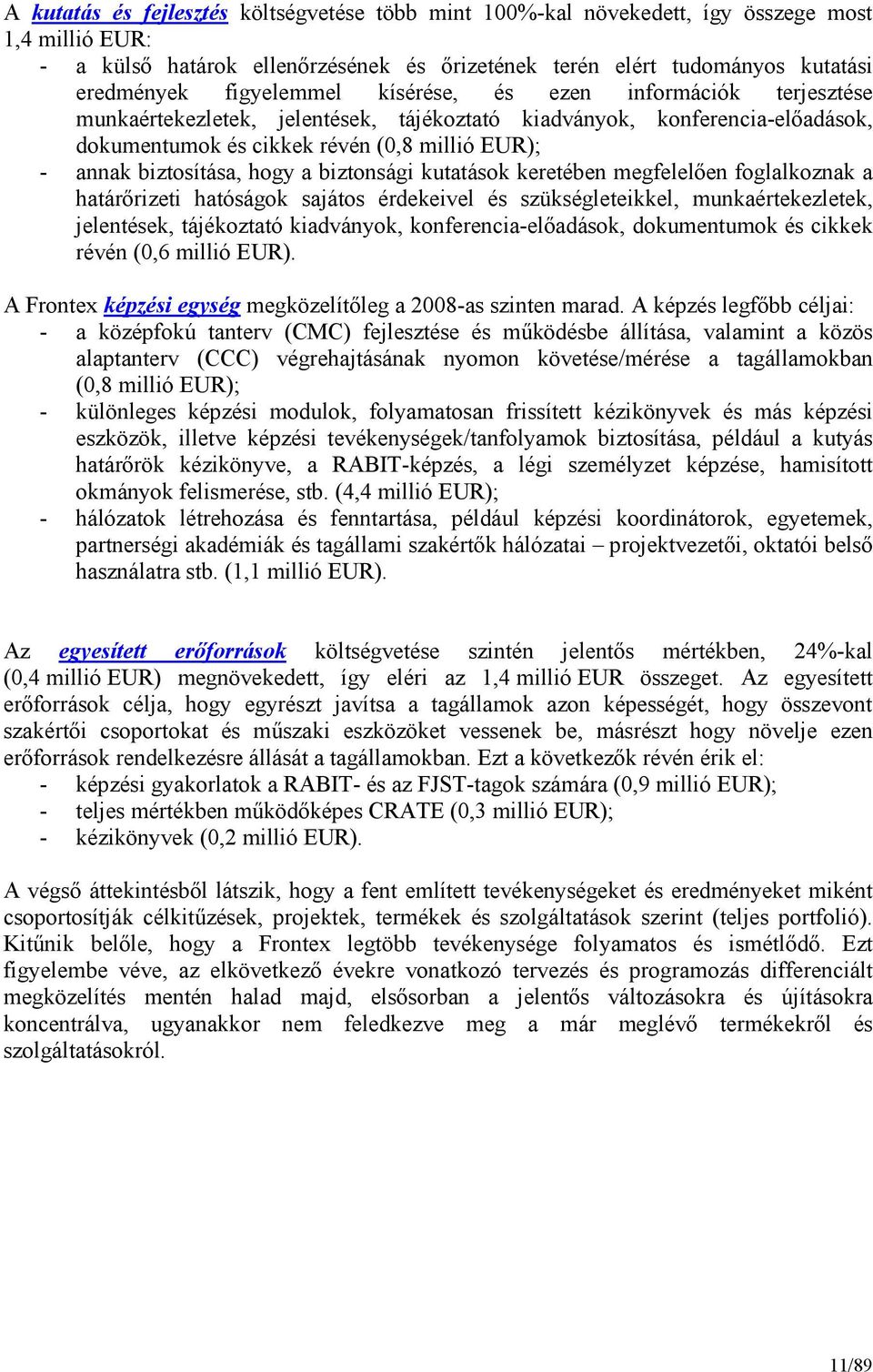 hogy a biztonsági kutatások keretében megfelelıen foglalkoznak a határırizeti hatóságok sajátos érdekeivel és szükségleteikkel, munkaértekezletek, jelentések, tájékoztató kiadványok,