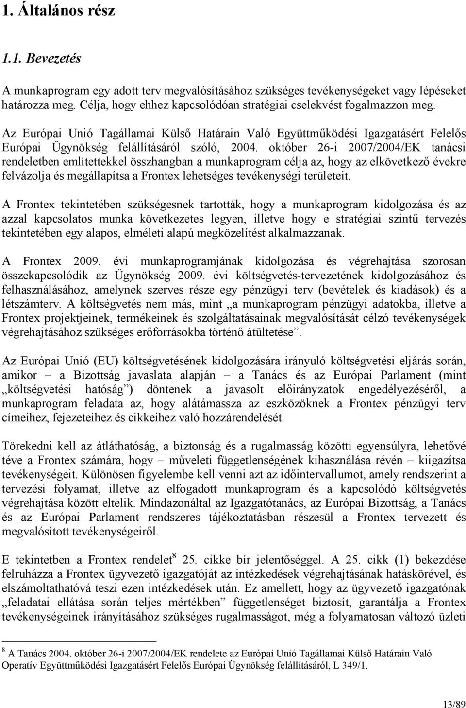 október 26-i 2007/2004/EK tanácsi rendeletben említettekkel összhangban a munkaprogram célja az, hogy az elkövetkezı évekre felvázolja és megállapítsa a Frontex lehetséges tevékenységi területeit.