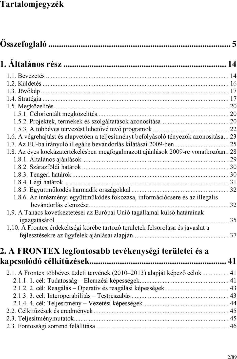 A végrehajtást és alapvetıen a teljesítményt befolyásoló tényezık azonosítása... 23 1.7. Az EU-ba irányuló illegális bevándorlás kilátásai 2009-ben... 25 1.8.