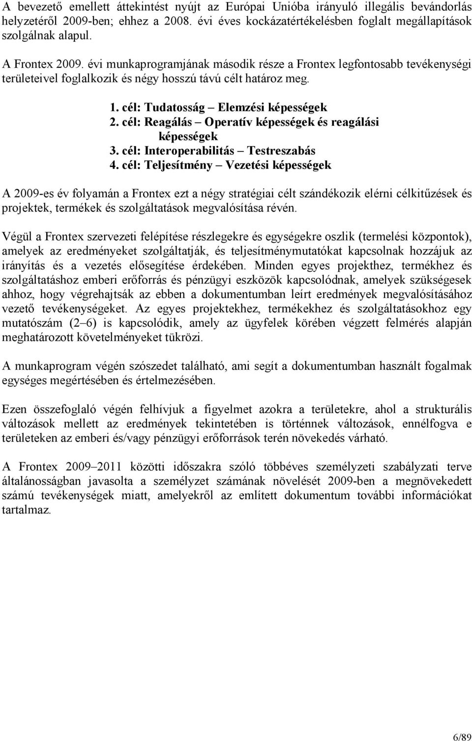 cél: Reagálás Operatív képességek és reagálási képességek 3. cél: Interoperabilitás Testreszabás 4.