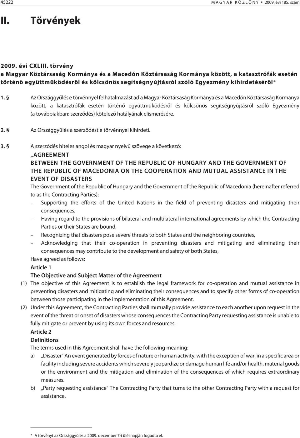 Az Országgyûlés e törvénnyel felhatalmazást ad a Magyar Köztársaság Kormánya és a Macedón Köztársaság Kormánya között, a katasztrófák esetén történõ együttmûködésrõl és kölcsönös segítségnyújtásról