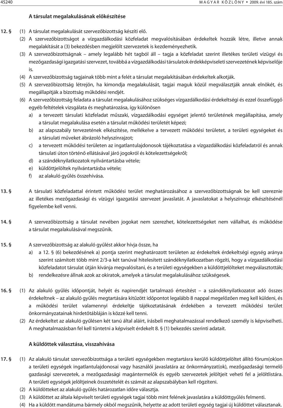 (3) A szervezõbizottságnak amely legalább hét tagból áll tagja a közfeladat szerint illetékes területi vízügyi és mezõgazdasági igazgatási szervezet, továbbá a vízgazdálkodási társulatok