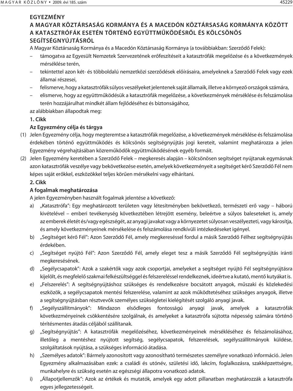 Kormánya és a Macedón Köztársaság Kormánya (a továbbiakban: Szerzõdõ Felek): támogatva az Egyesült Nemzetek Szervezetének erõfeszítéseit a katasztrófák megelõzése és a következmények mérséklése