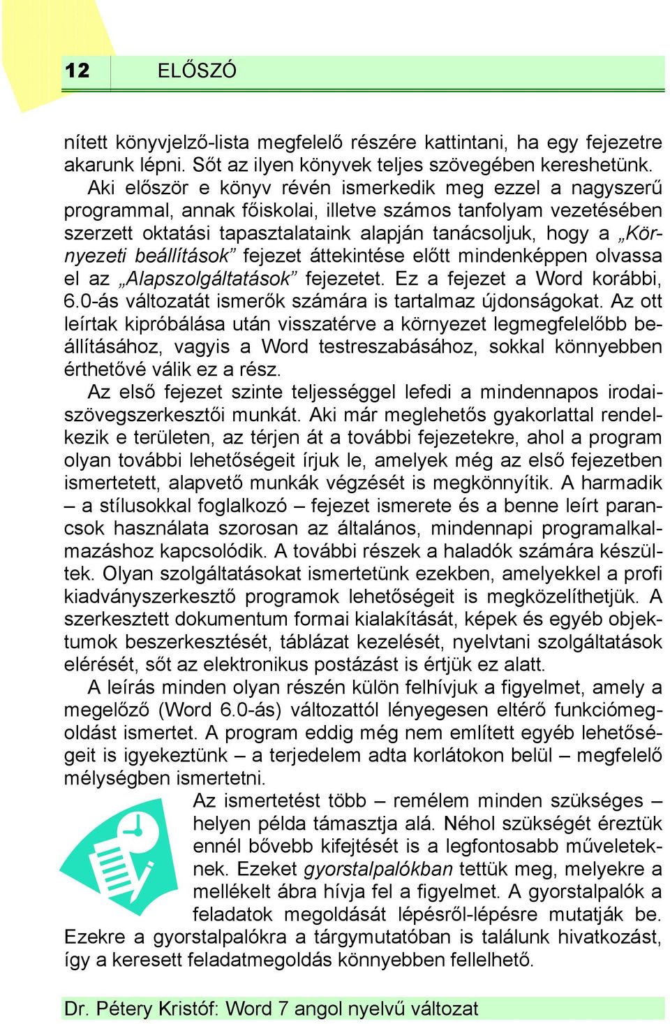 beállítások fejezet áttekintése előtt mindenképpen olvassa el az Alapszolgáltatások fejezetet. Ez a fejezet a Word korábbi, 6.0-ás változatát ismerők számára is tartalmaz újdonságokat.