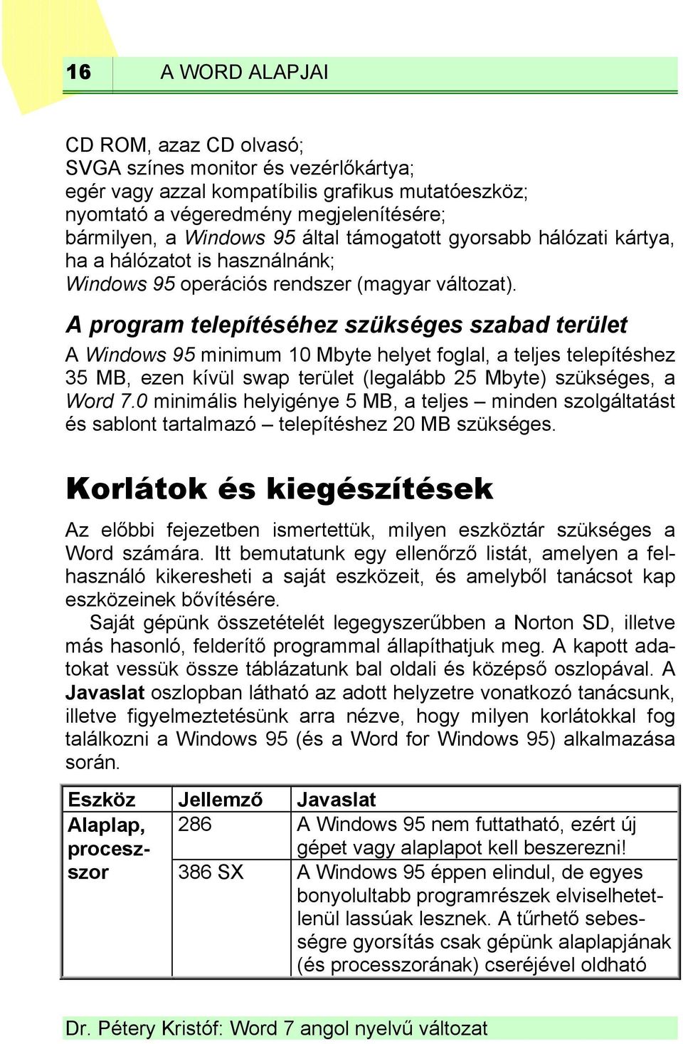 A program telepítéséhez szükséges szabad terület A Windows 95 minimum 10 Mbyte helyet foglal, a teljes telepítéshez 35 MB, ezen kívül swap terület (legalább 25 Mbyte) szükséges, a Word 7.