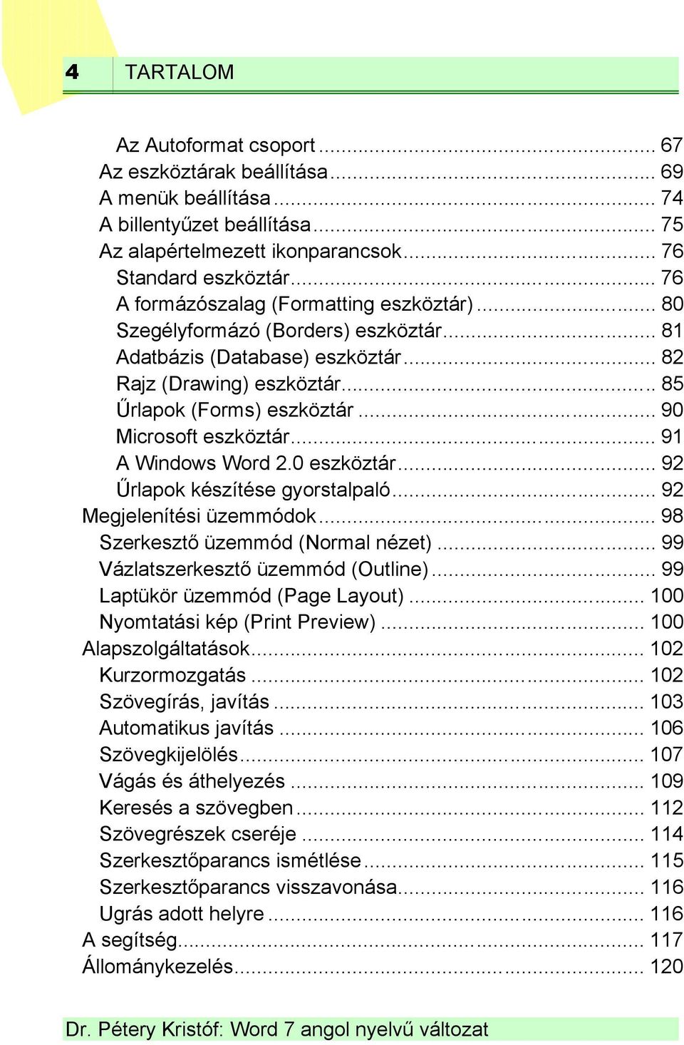 .. 90 Microsoft eszköztár... 91 A Windows Word 2.0 eszköztár... 92 Űrlapok készítése gyorstalpaló... 92 Megjelenítési üzemmódok... 98 Szerkesztő üzemmód (Normal nézet).