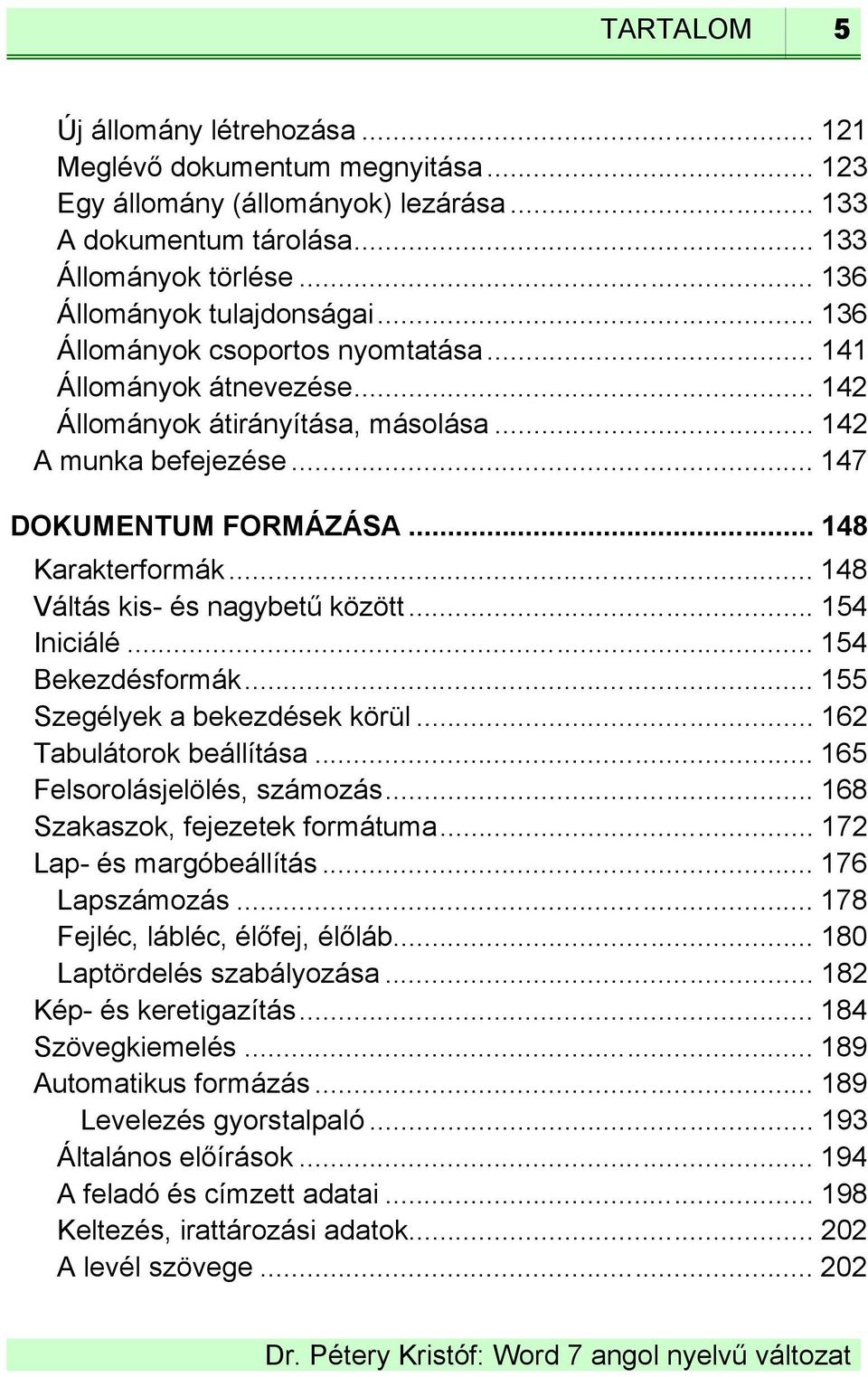 .. 148 Váltás kis- és nagybetű között... 154 Iniciálé... 154 Bekezdésformák... 155 Szegélyek a bekezdések körül... 162 Tabulátorok beállítása... 165 Felsorolásjelölés, számozás.