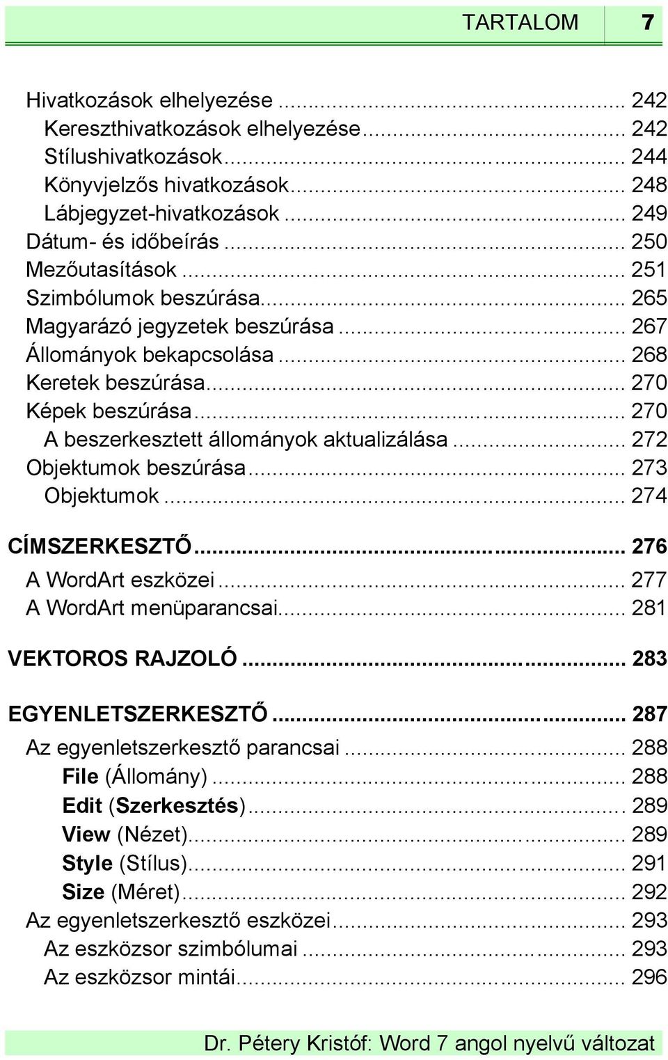 .. 270 A beszerkesztett állományok aktualizálása... 272 Objektumok beszúrása... 273 Objektumok... 274 CÍMSZERKESZTŐ... 276 A WordArt eszközei... 277 A WordArt menüparancsai... 281 VEKTOROS RAJZOLÓ.