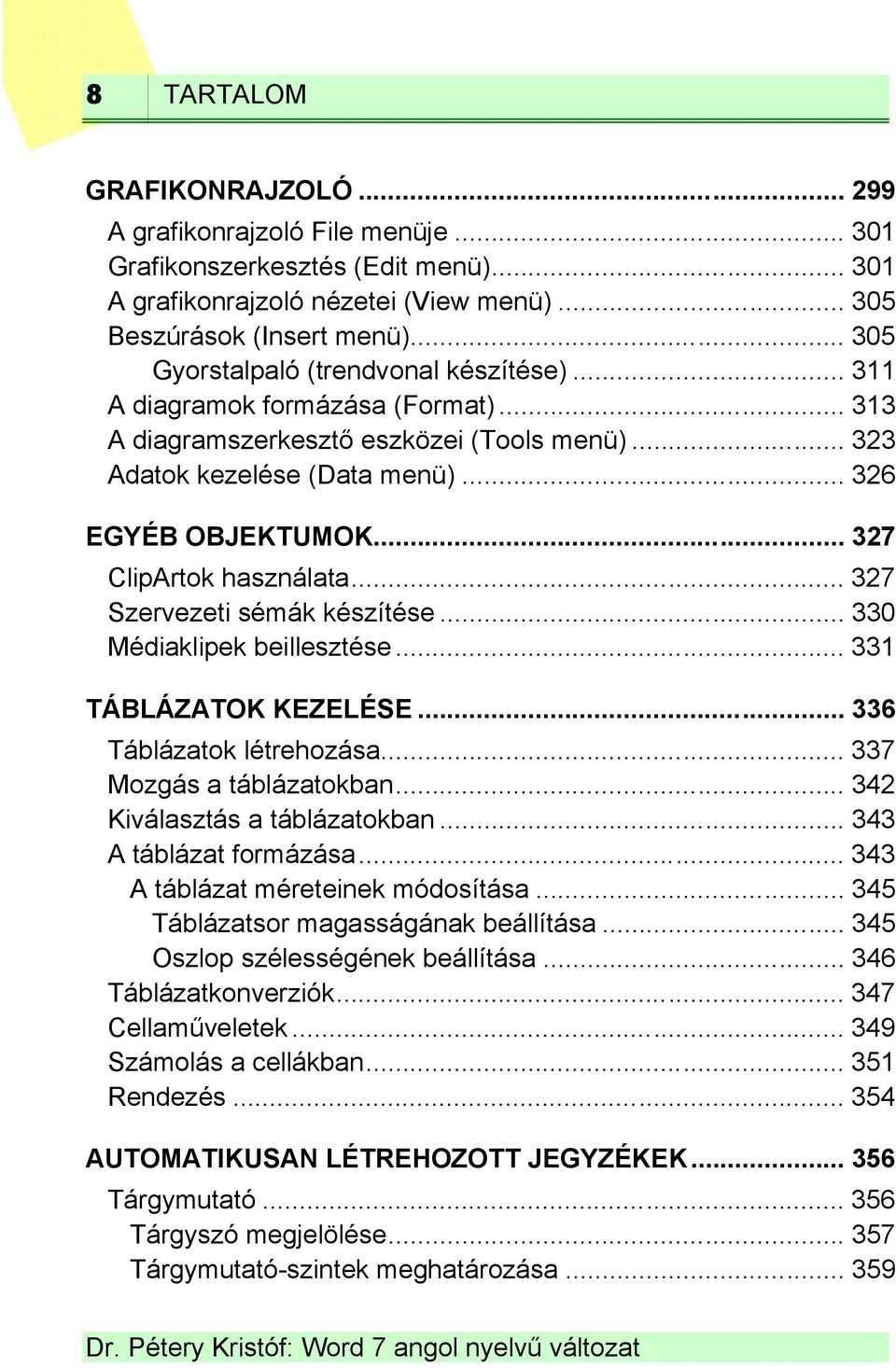 .. 327 ClipArtok használata... 327 Szervezeti sémák készítése... 330 Médiaklipek beillesztése... 331 TÁBLÁZATOK KEZELÉSE... 336 Táblázatok létrehozása... 337 Mozgás a táblázatokban.