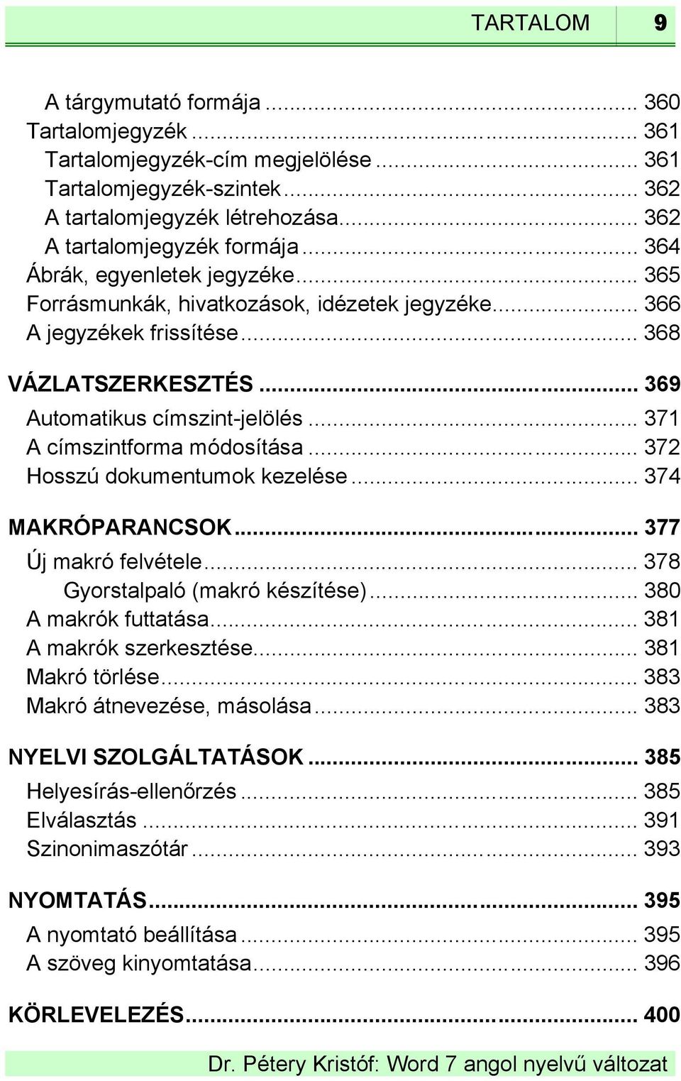 .. 371 A címszintforma módosítása... 372 Hosszú dokumentumok kezelése... 374 MAKRÓPARANCSOK... 377 Új makró felvétele... 378 Gyorstalpaló (makró készítése)... 380 A makrók futtatása.