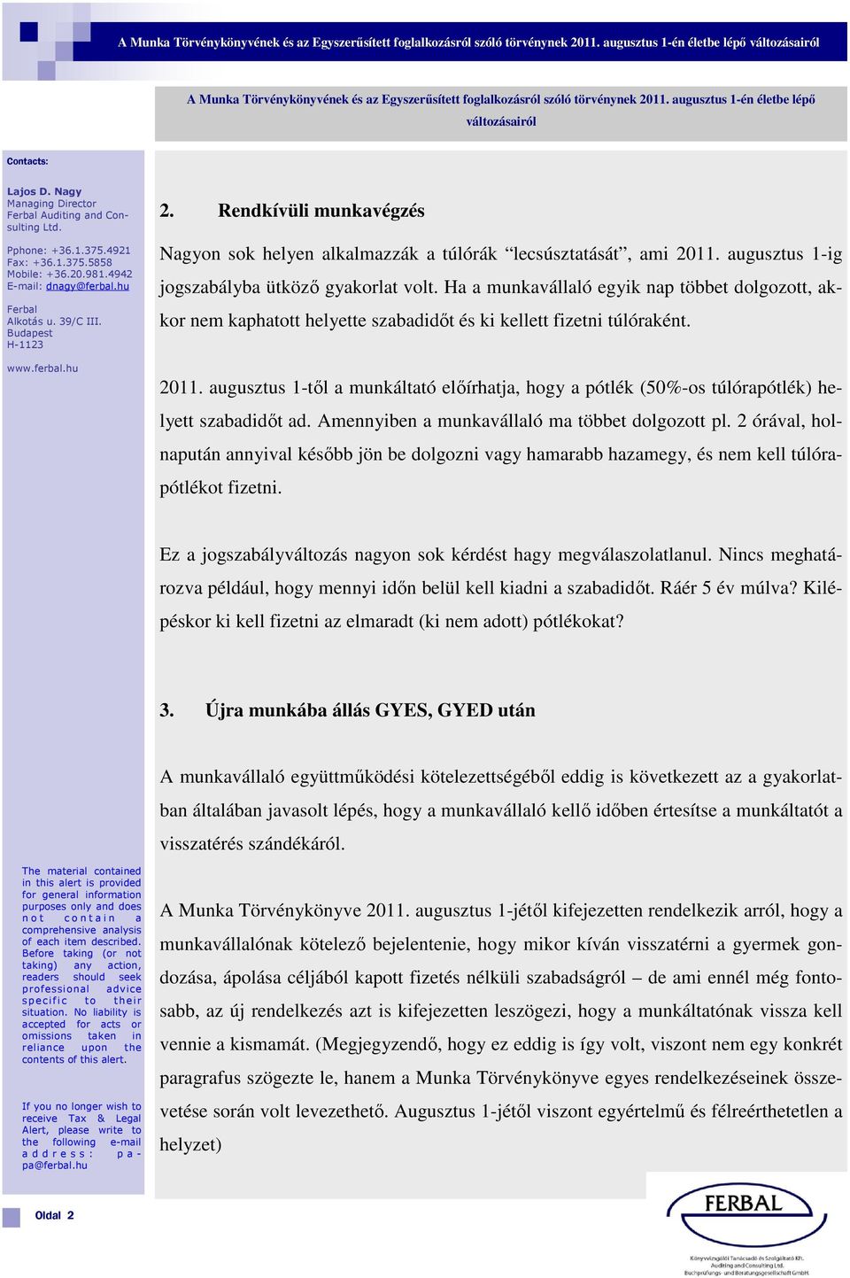 augusztus 1-ig jogszabályba ütköző gyakorlat volt. Ha a munkavállaló egyik nap többet dolgozott, akkor nem kaphatott helyette szabadidőt és ki kellett fizetni túlóraként. 2011.