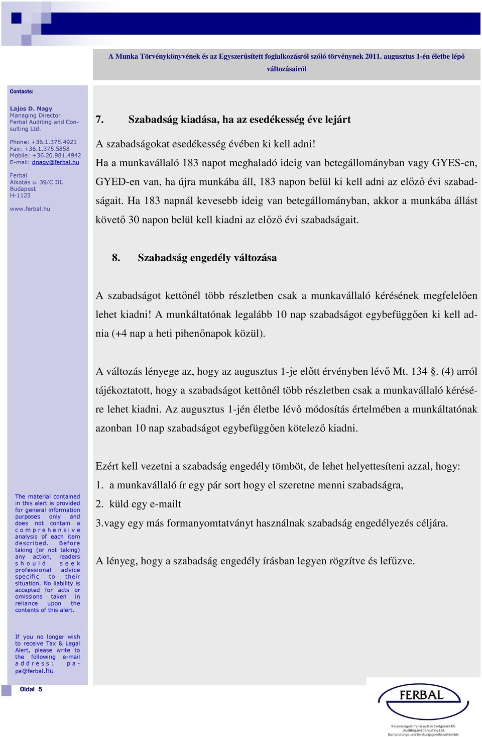 Ha a munkavállaló 183 napot meghaladó ideig van betegállományban vagy GYES-en, GYED-en van, ha újra munkába áll, 183 napon belül ki kell adni az előző évi szabadságait.