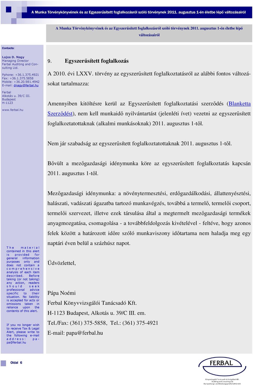 törvény az egyszerűsített foglalkoztatásról az alábbi fontos változásokat tartalmazza: Amennyiben kitöltésre kerül az Egyszerűsített foglalkoztatási szerződés (Blanketta Szerződést), nem kell