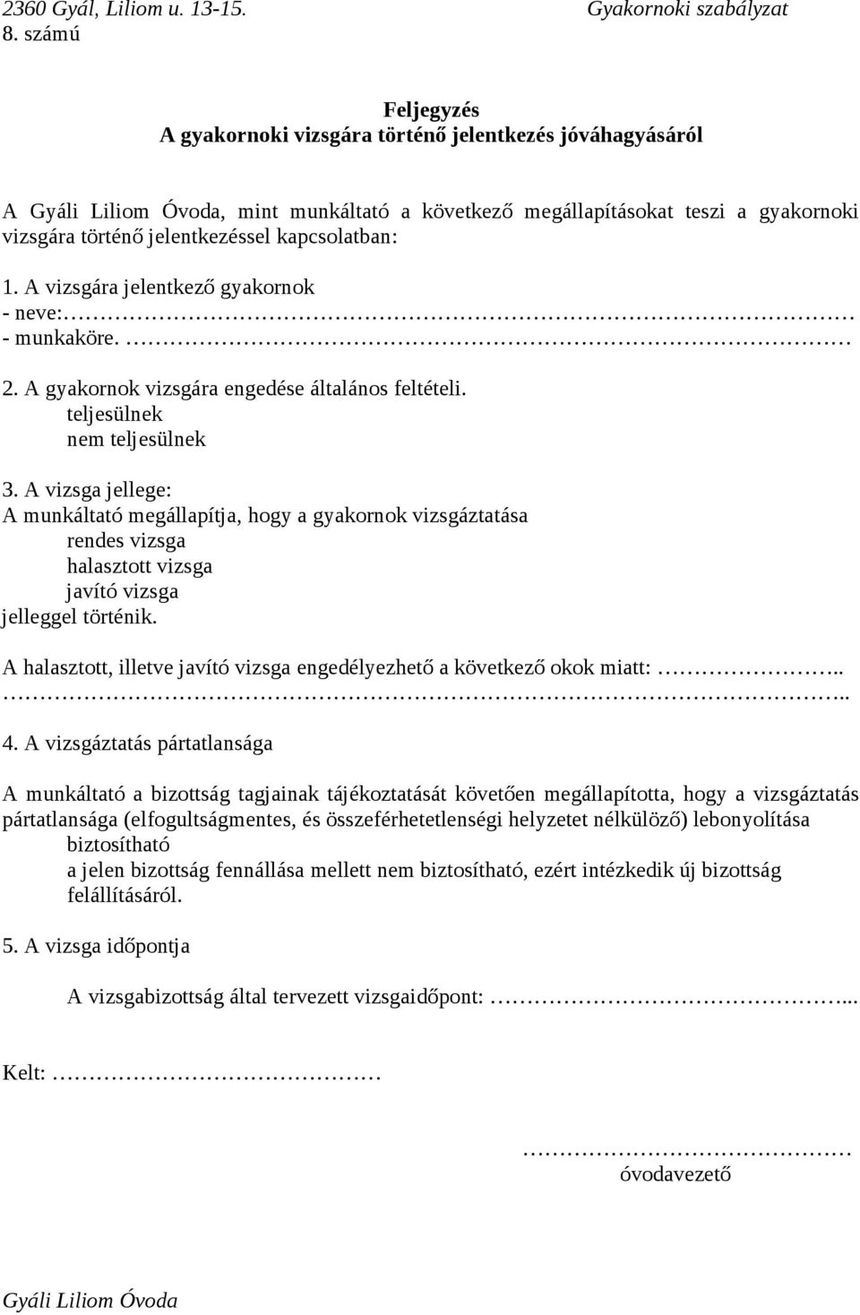 A vizsga jellege: A munkáltató megállapítja, hogy a gyakornok vizsgáztatása rendes vizsga halasztott vizsga javító vizsga jelleggel történik.