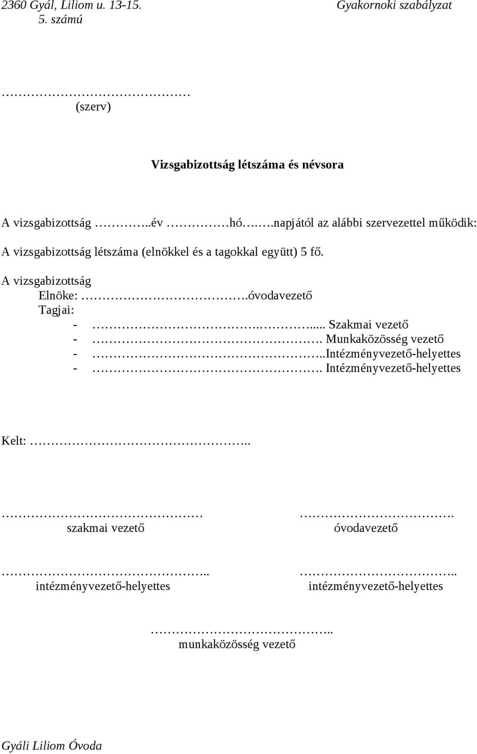 A vizsgabizottság Elnöke:.óvodavezető Tagjai: -.... Szakmai vezető -. Munkaközösség vezető -.