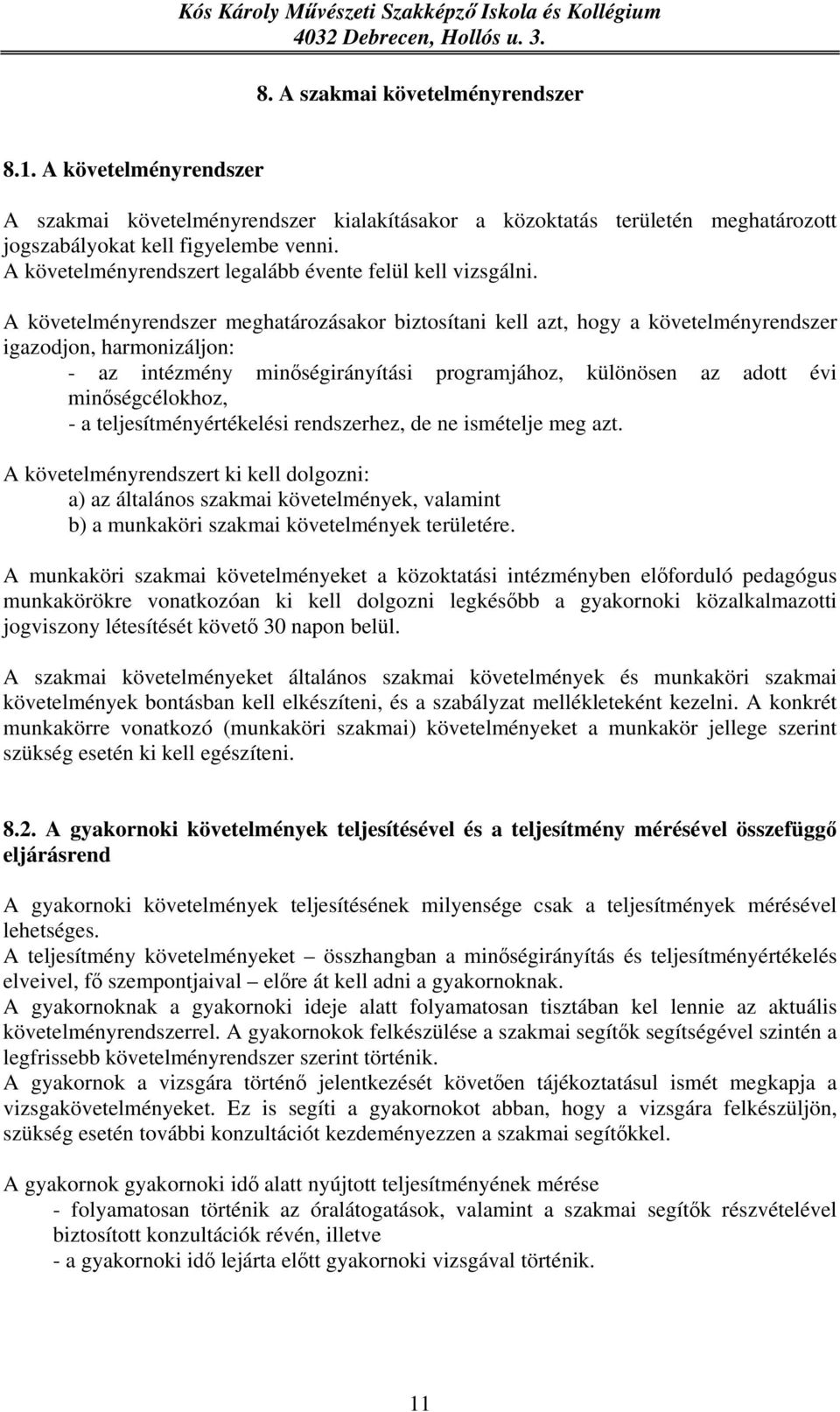 A követelményrendszer meghatározásakor biztosítani kell azt, hogy a követelményrendszer igazodjon, harmonizáljon: - az intézmény minőségirányítási programjához, különösen az adott évi