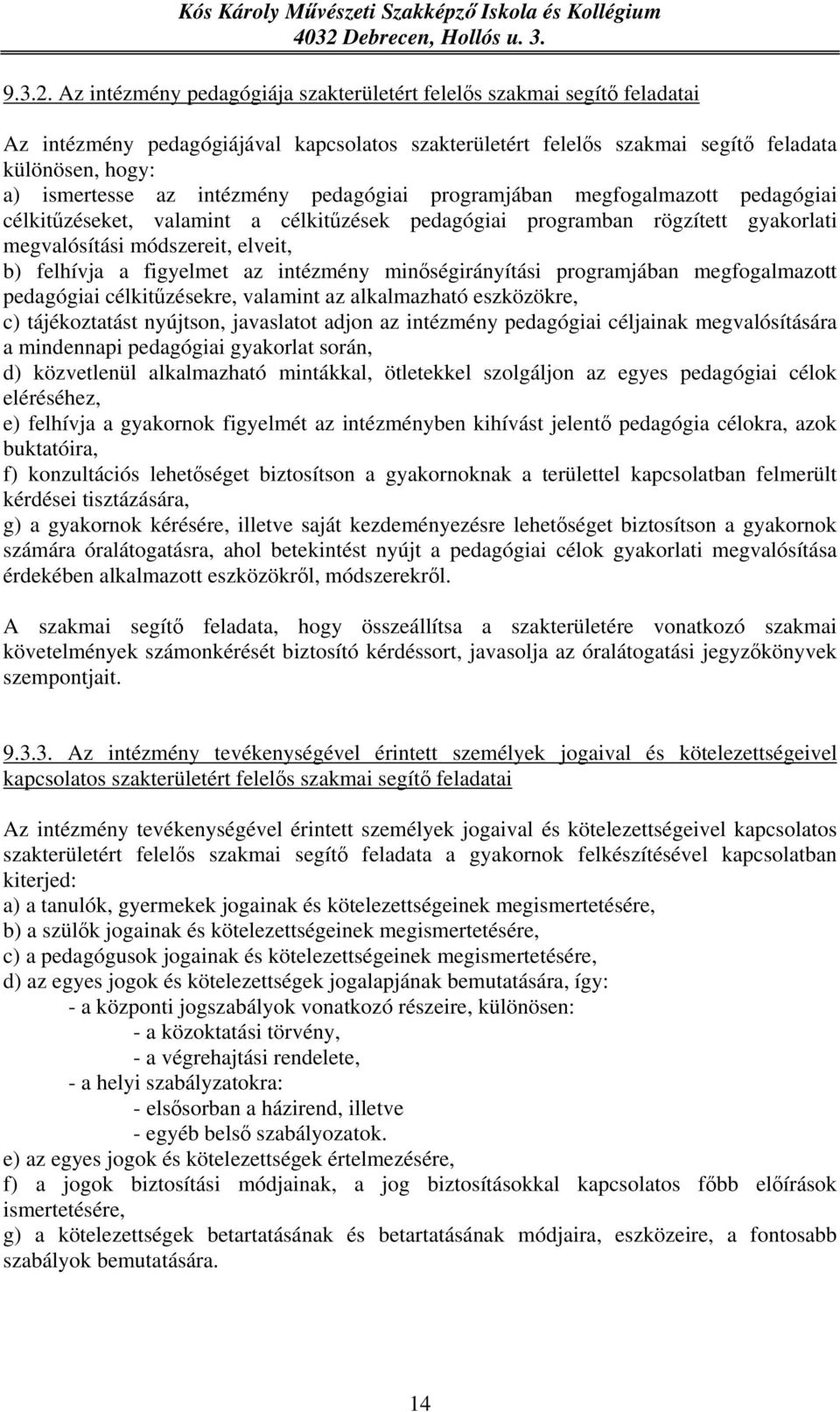 intézmény pedagógiai programjában megfogalmazott pedagógiai célkitűzéseket, valamint a célkitűzések pedagógiai programban rögzített gyakorlati megvalósítási módszereit, elveit, b) felhívja a