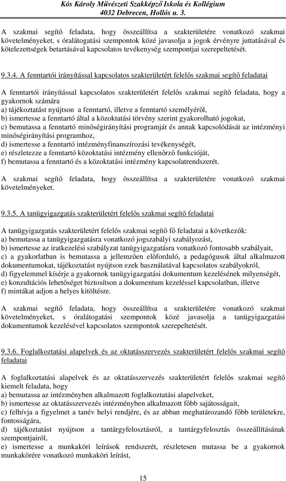 A fenntartói irányítással kapcsolatos szakterületért felelős szakmai segítő feladatai A fenntartói irányítással kapcsolatos szakterületért felelős szakmai segítő feladata, hogy a gyakornok számára a)