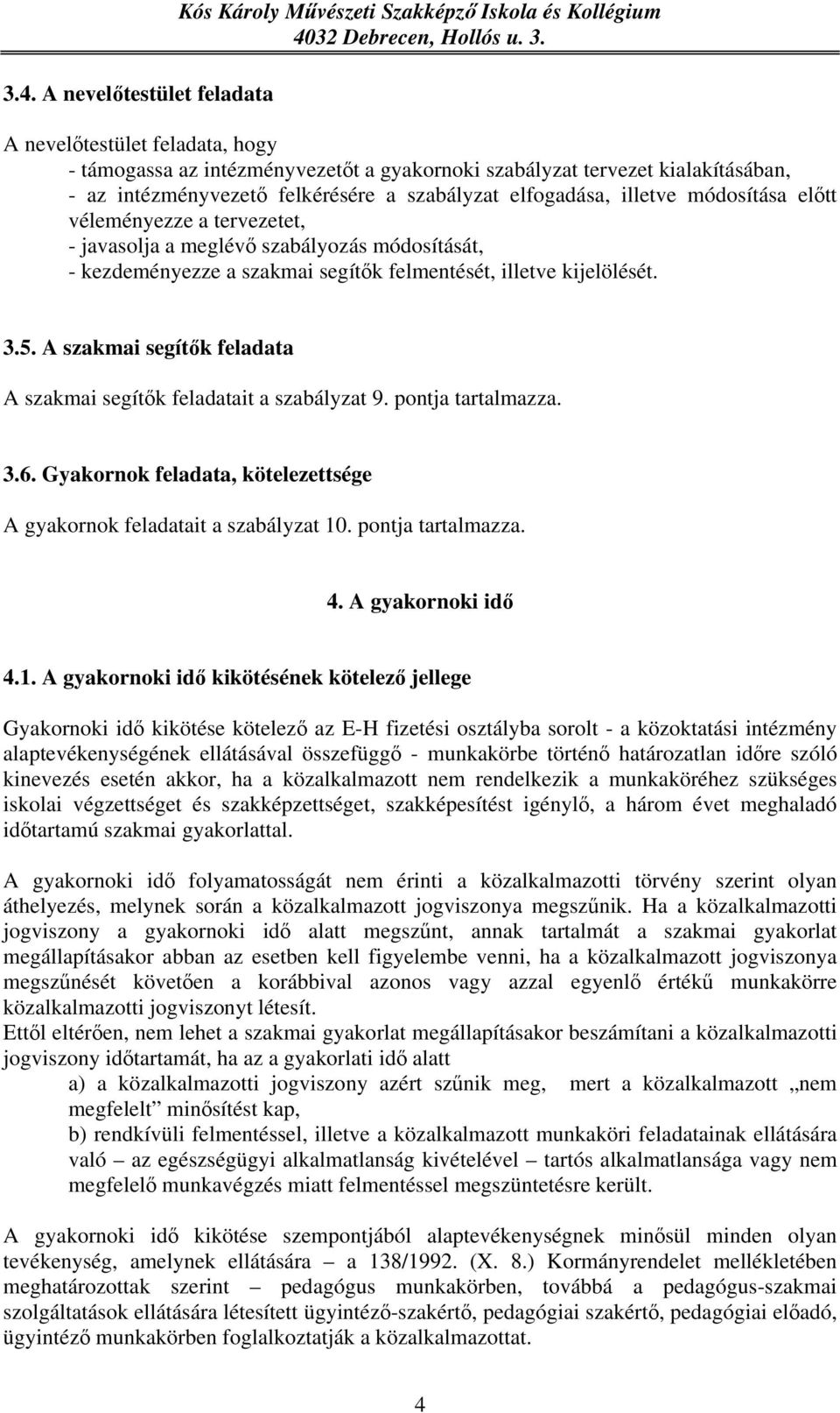 illetve kijelölését. 3.5. A szakmai segítők feladata A szakmai segítők feladatait a szabályzat 9. pontja tartalmazza. 3.6. Gyakornok feladata, kötelezettsége A gyakornok feladatait a szabályzat 10.