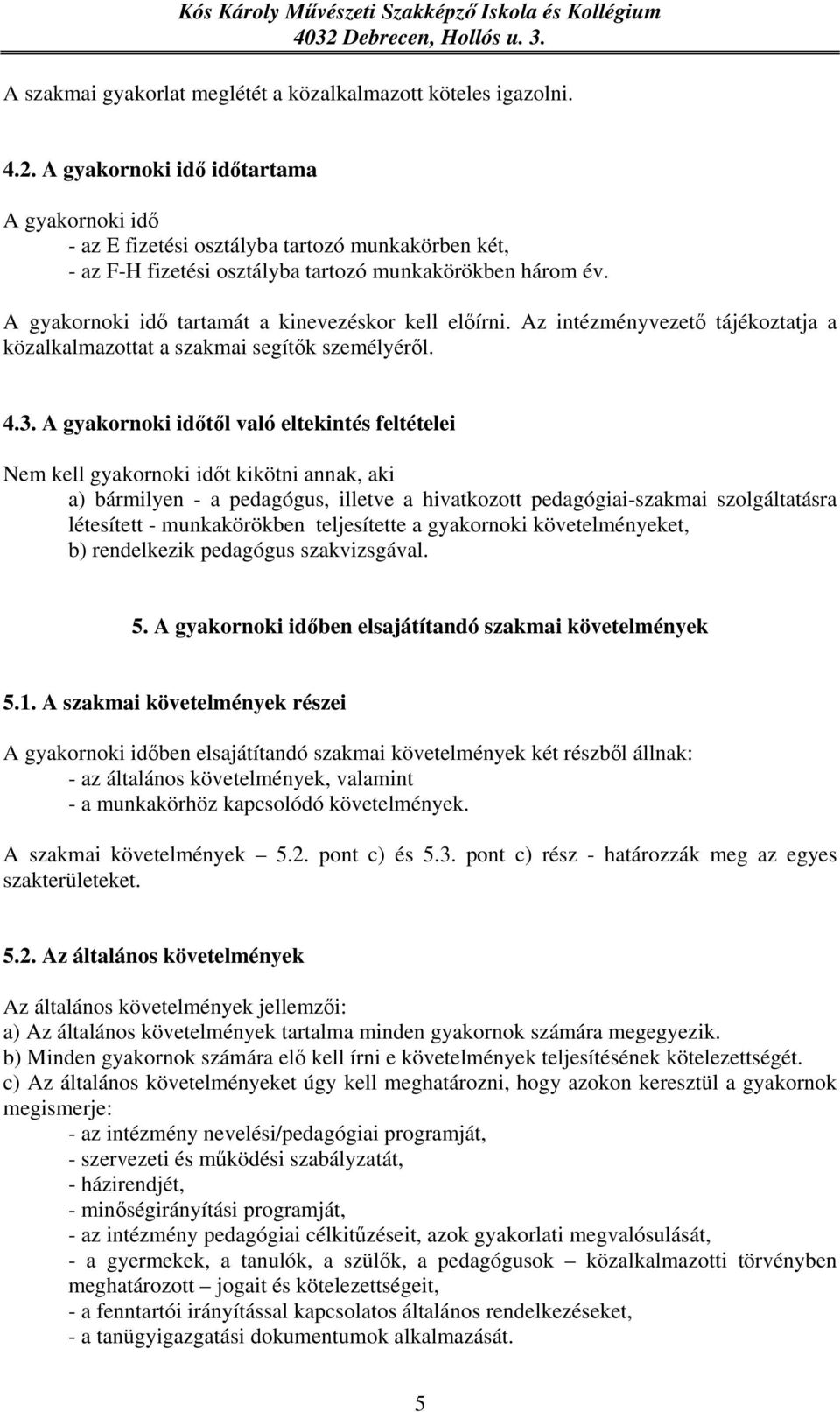 A gyakornoki idő tartamát a kinevezéskor kell előírni. Az intézményvezető tájékoztatja a közalkalmazottat a szakmai segítők személyéről. 4.3.