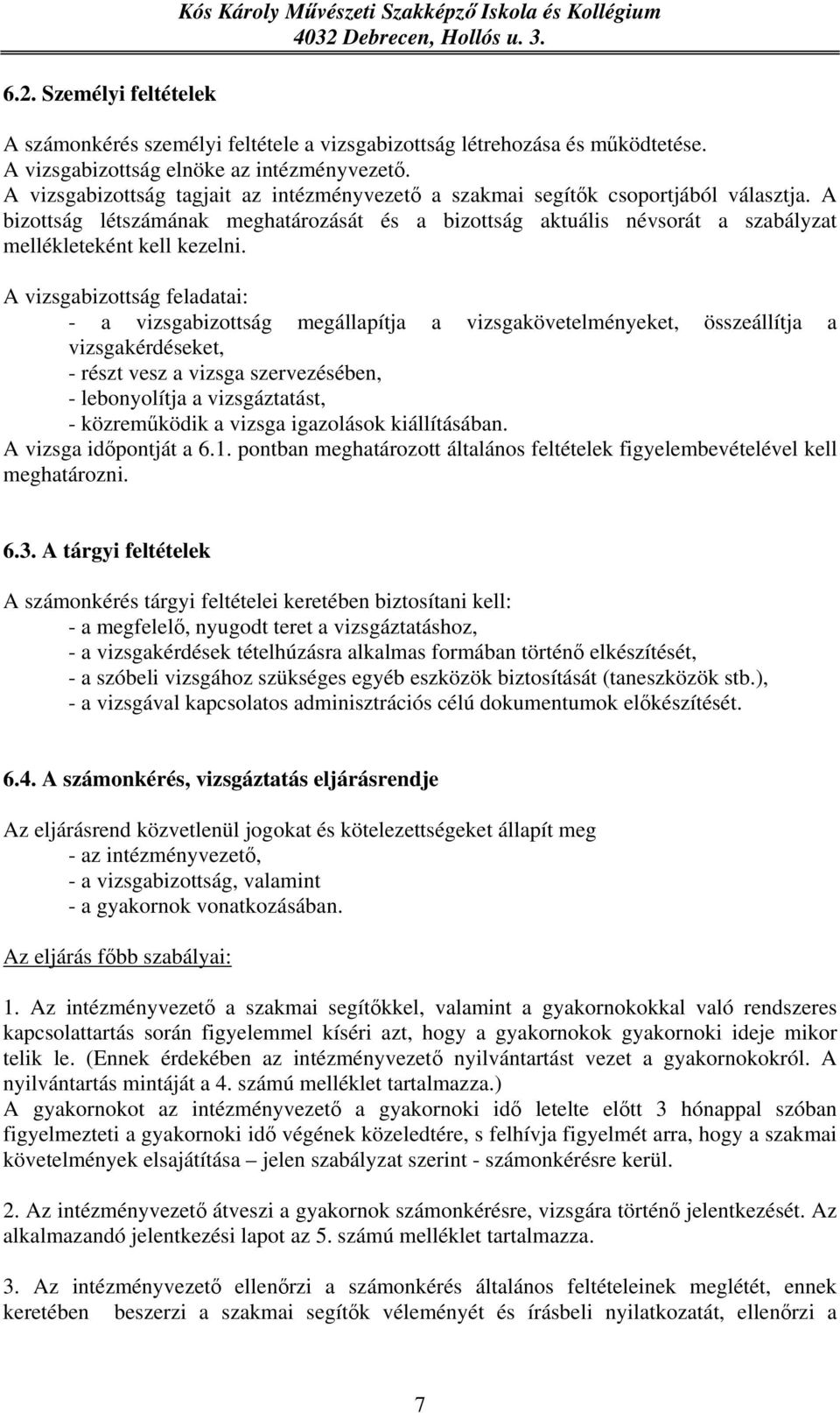 A vizsgabizottság feladatai: - a vizsgabizottság megállapítja a vizsgakövetelményeket, összeállítja a vizsgakérdéseket, - részt vesz a vizsga szervezésében, - lebonyolítja a vizsgáztatást, -