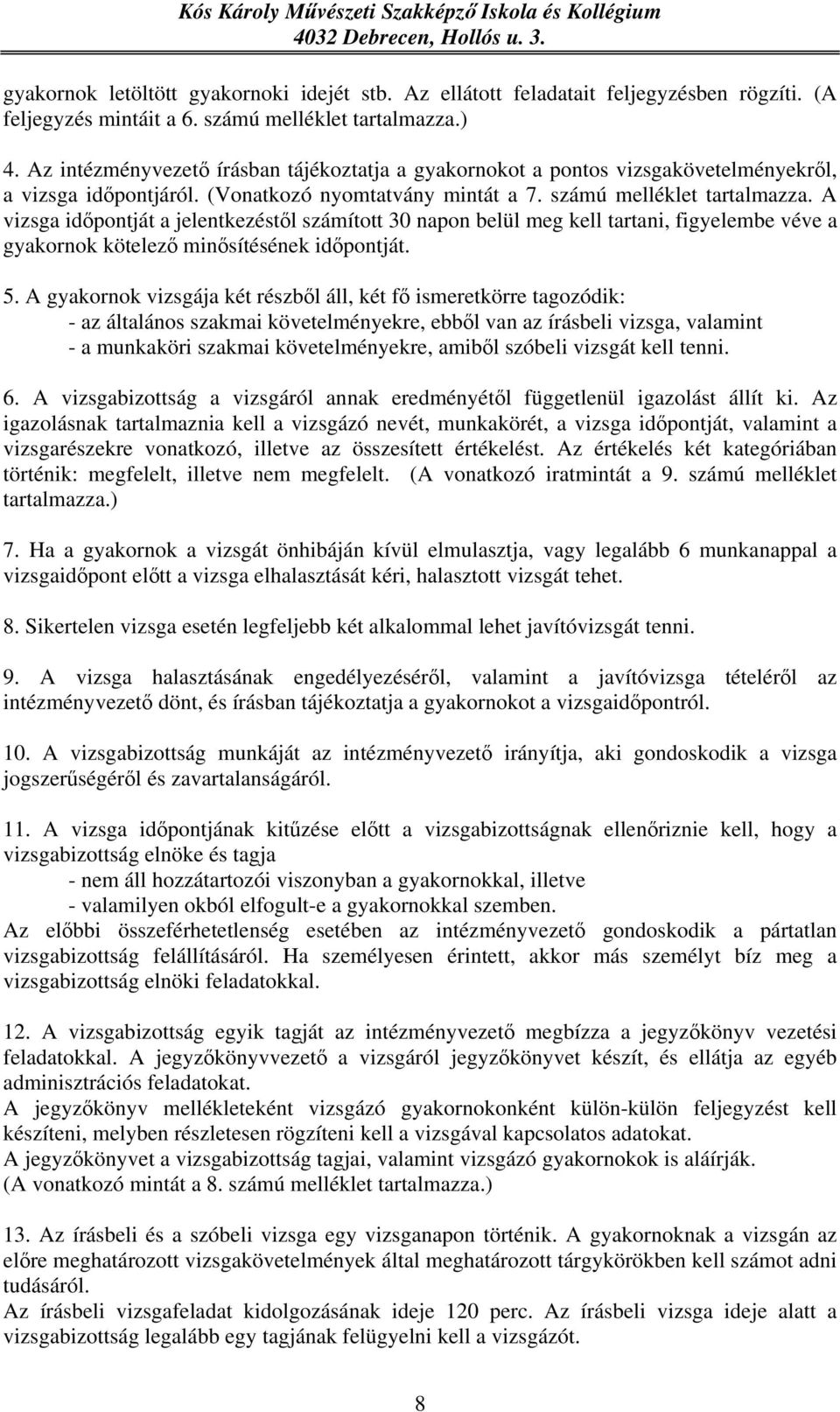 A vizsga időpontját a jelentkezéstől számított 30 napon belül meg kell tartani, figyelembe véve a gyakornok kötelező minősítésének időpontját. 5.