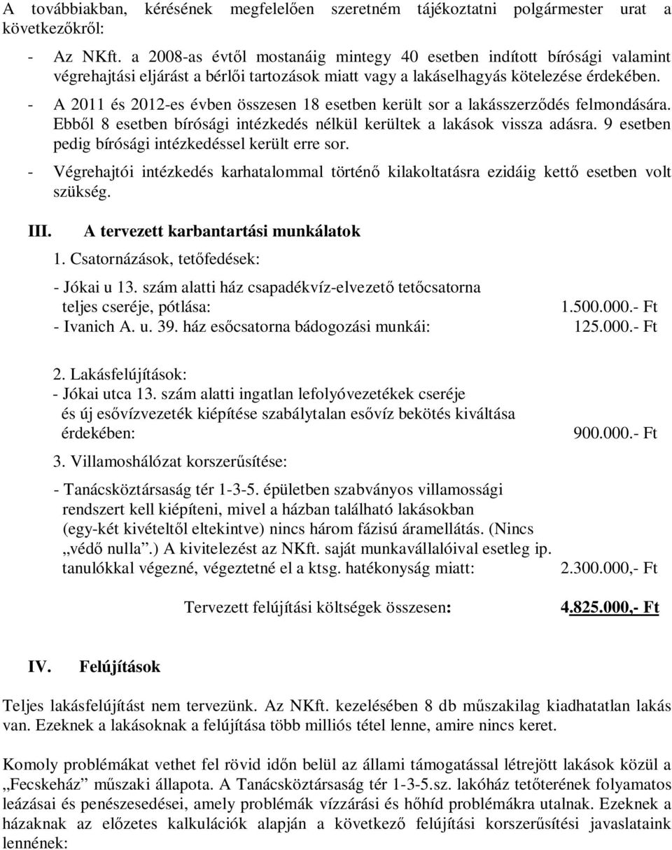 - A 2011 és 2012-es évben összesen 18 esetben került sor a lakásszerződés felmondására. Ebből 8 esetben bírósági intézkedés nélkül kerültek a lakások vissza adásra.