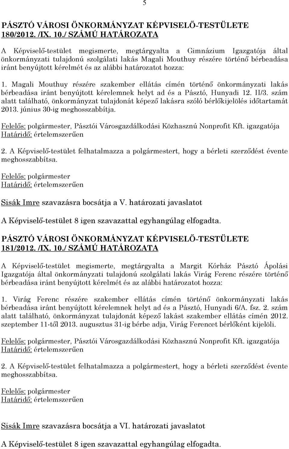 szám alatt található, önkormányzat tulajdonát képező lakásra szóló bérlőkijelölés időtartamát 2013. június 30-ig meghosszabbítja., Pásztói Városgazdálkodási Közhasznú Nonprofit Kft.