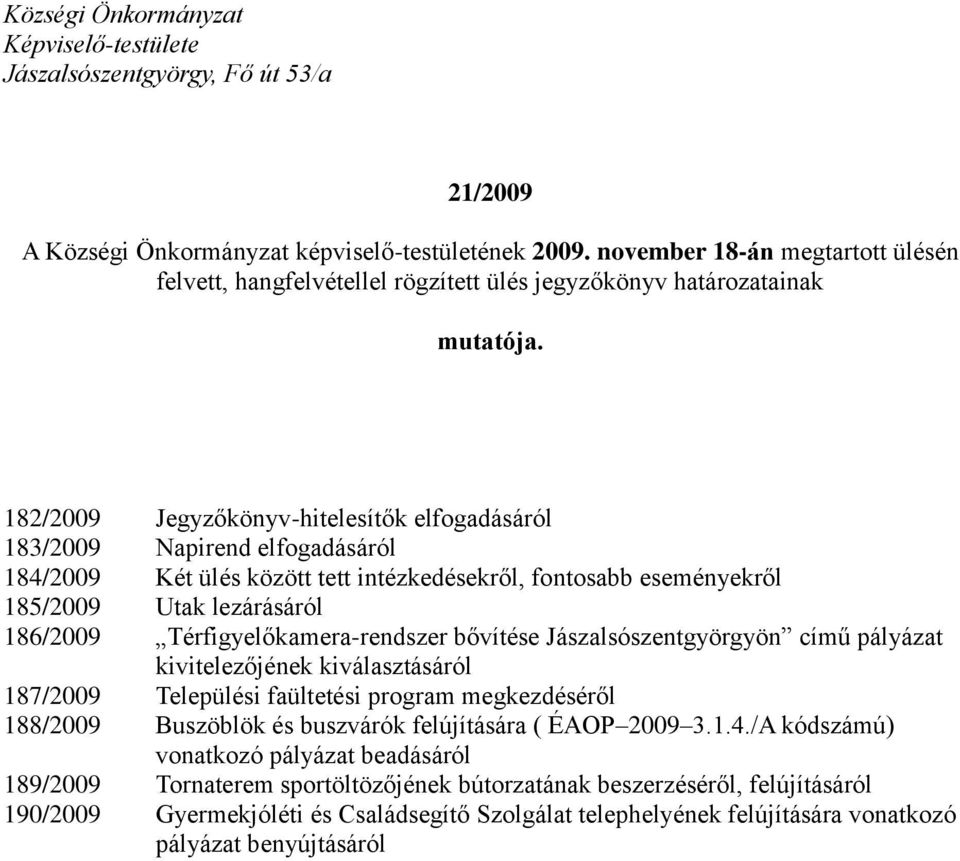 182/2009 Jegyzőkönyv-hitelesítők elfogadásáról 183/2009 Napirend elfogadásáról 184/2009 Két ülés között tett intézkedésekről, fontosabb eseményekről 185/2009 Utak lezárásáról 186/2009