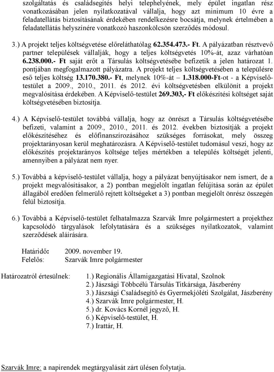 A pályázatban résztvevő partner települések vállalják, hogy a teljes költségvetés 10%-át, azaz várhatóan 6.238.000.- Ft saját erőt a Társulás költségvetésébe befizetik a jelen határozat 1.