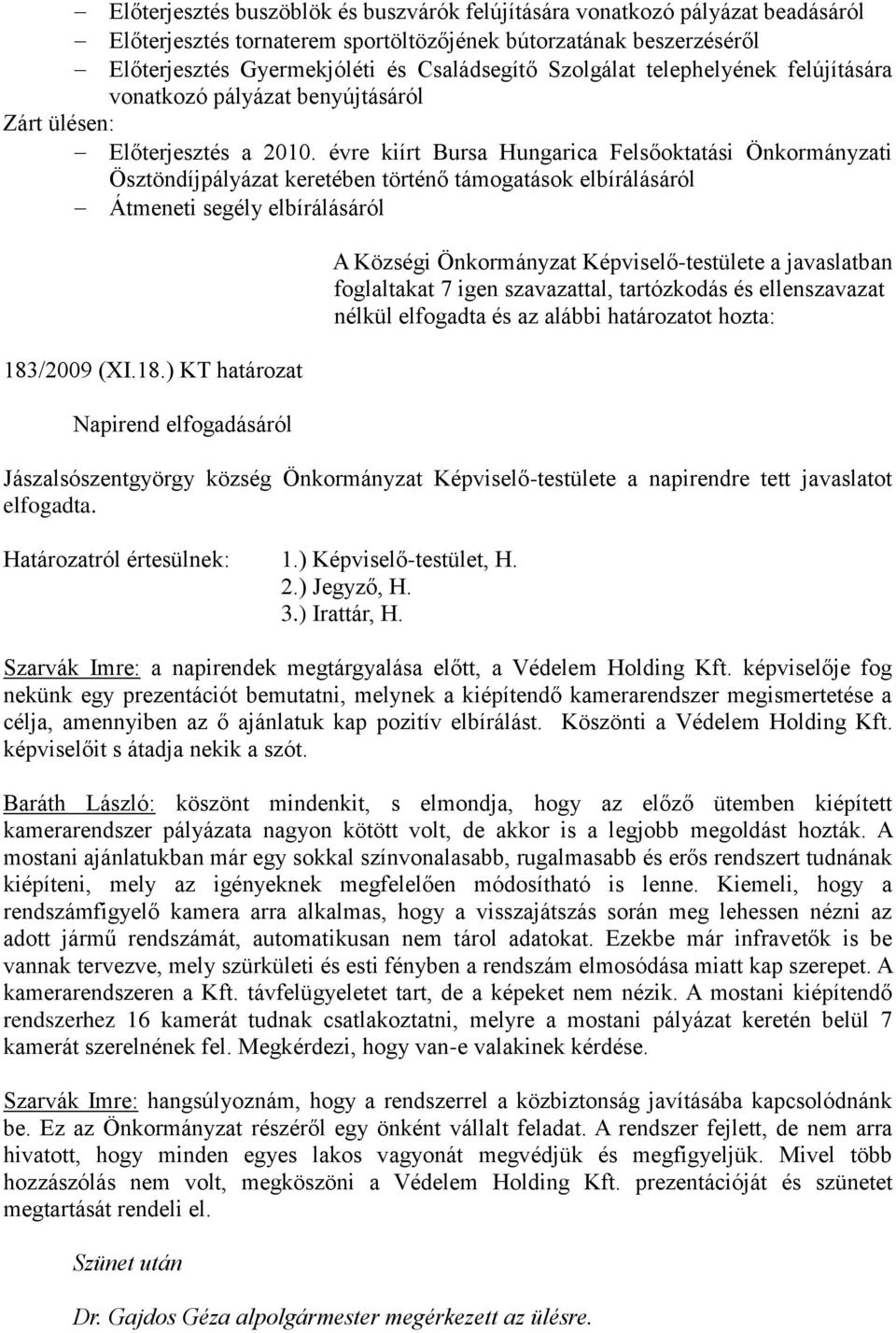 évre kiírt Bursa Hungarica Felsőoktatási Önkormányzati Ösztöndíjpályázat keretében történő támogatások elbírálásáról Átmeneti segély elbírálásáról 183