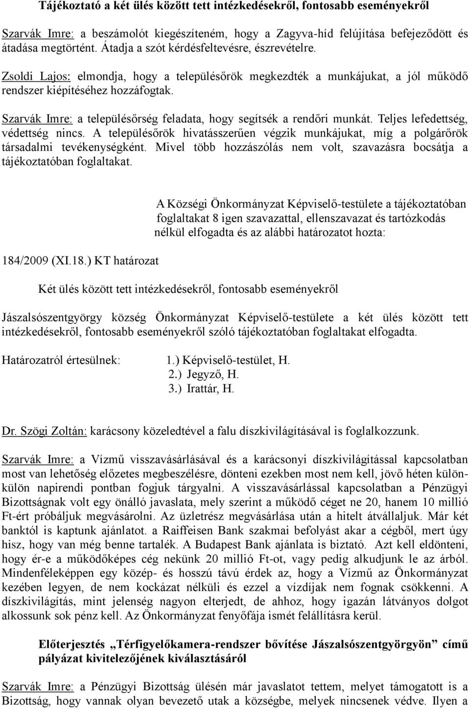 Szarvák Imre: a településőrség feladata, hogy segítsék a rendőri munkát. Teljes lefedettség, védettség nincs.