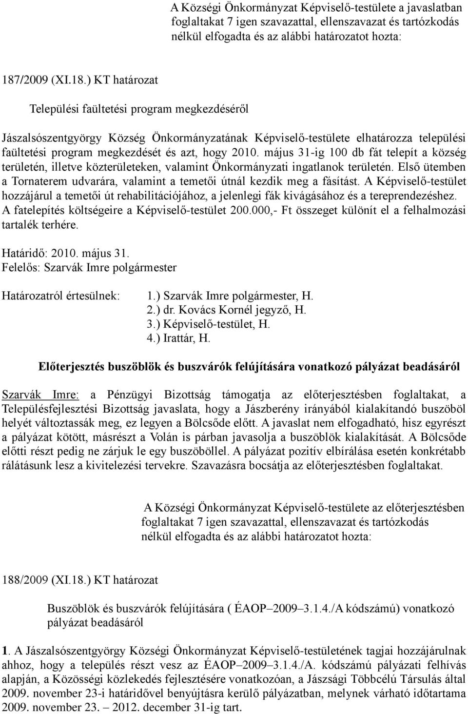 ) KT határozat Települési faültetési program megkezdéséről Jászalsószentgyörgy Község Önkormányzatának Képviselő-testülete elhatározza települési faültetési program megkezdését és azt, hogy 2010.