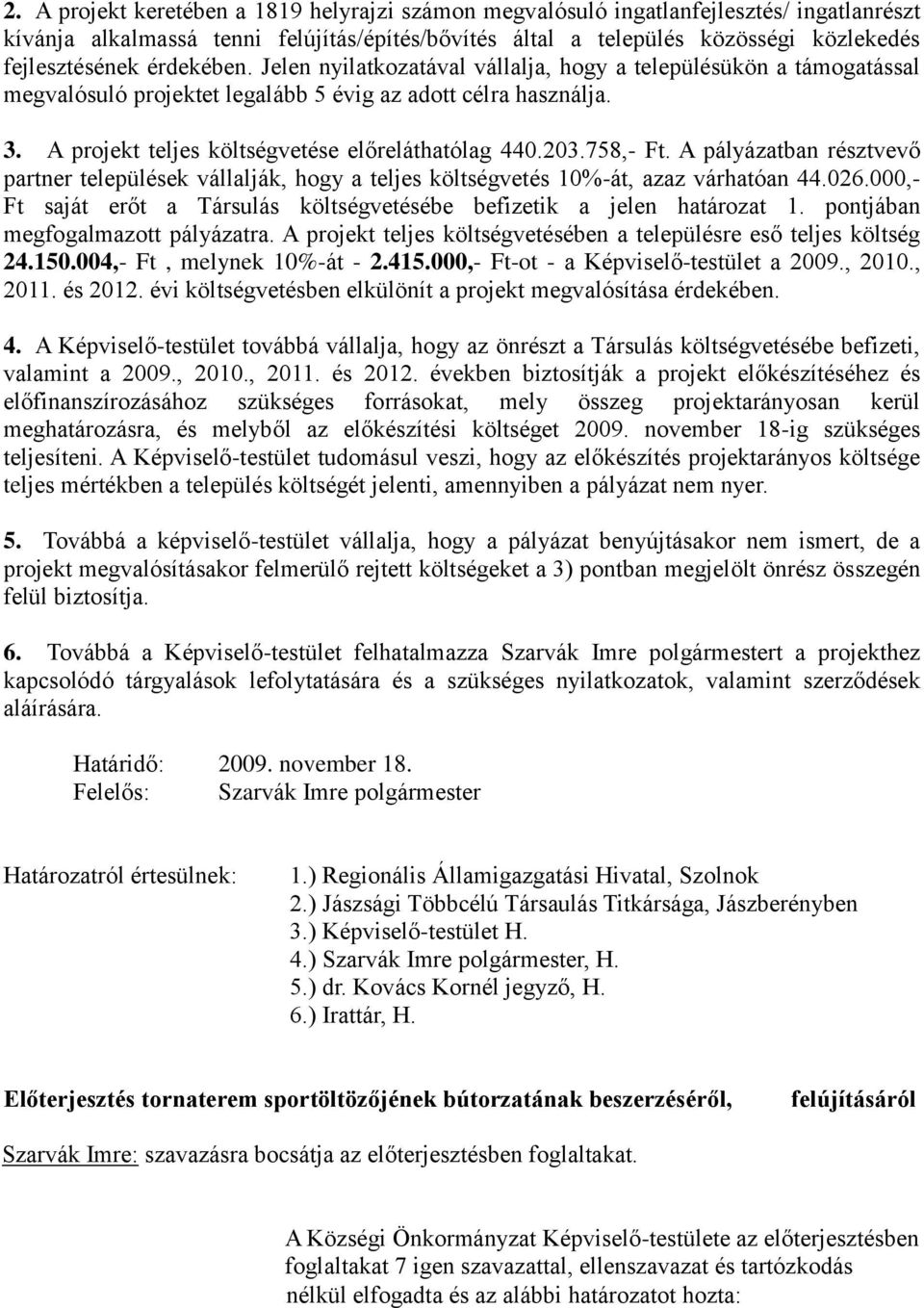 203.758,- Ft. A pályázatban résztvevő partner települések vállalják, hogy a teljes költségvetés 10%-át, azaz várhatóan 44.026.