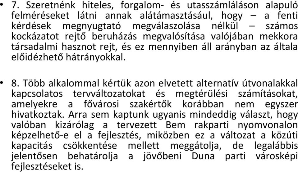 Több alkalommal kértük azon elvetett alternatív útvonalakkal kapcsolatos tervváltozatokat és megtérülési számításokat, amelyekre a fővárosi szakértők korábban nem egyszer hivatkoztak.