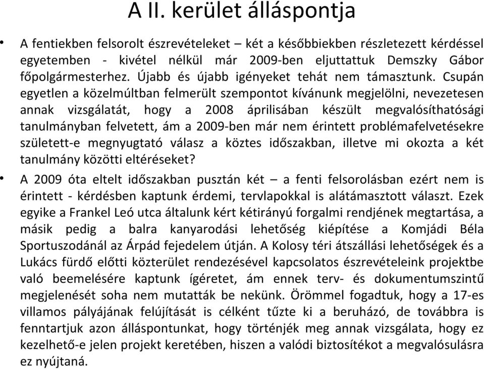 Csupán egyetlen a közelmúltban felmerült szempontot kívánunk megjelölni, nevezetesen annak vizsgálatát, hogy a 2008 áprilisában készült megvalósíthatósági tanulmányban felvetett, ám a 2009-ben már