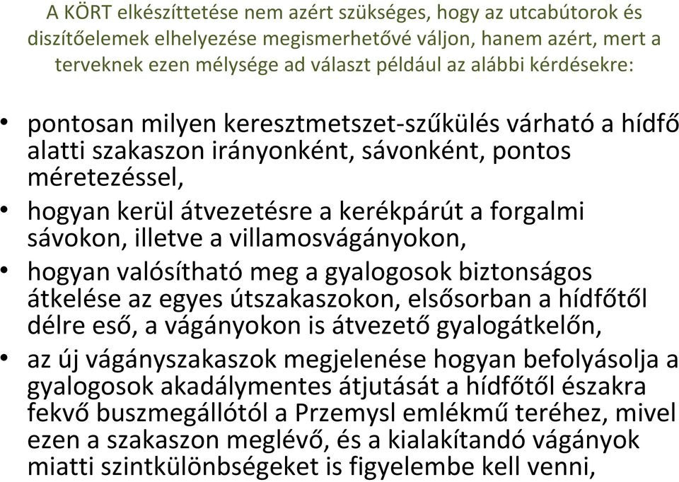 villamosvágányokon, hogyan valósítható meg a gyalogosok biztonságos átkelése az egyes útszakaszokon, elsősorban a hídfőtől délre eső, a vágányokon is átvezető gyalogátkelőn, az új vágányszakaszok