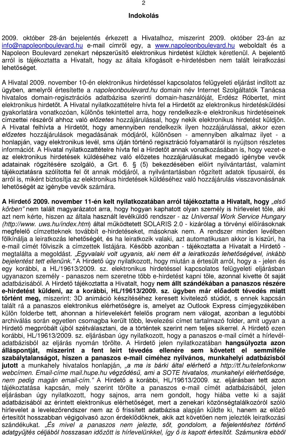 A bejelentő arról is tájékoztatta a Hivatalt, hogy az általa kifogásolt e-hirdetésben nem talált leiratkozási lehetőséget. A Hivatal 2009.