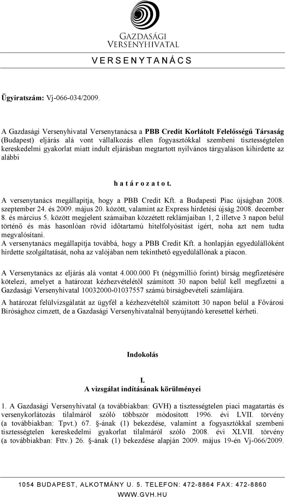 indult eljárásban megtartott nyilvános tárgyaláson kihirdette az alábbi h a t á r o z a t o t. A versenytanács megállapítja, hogy a PBB Credit Kft. a Budapesti Piac újságban 2008. szeptember 24.