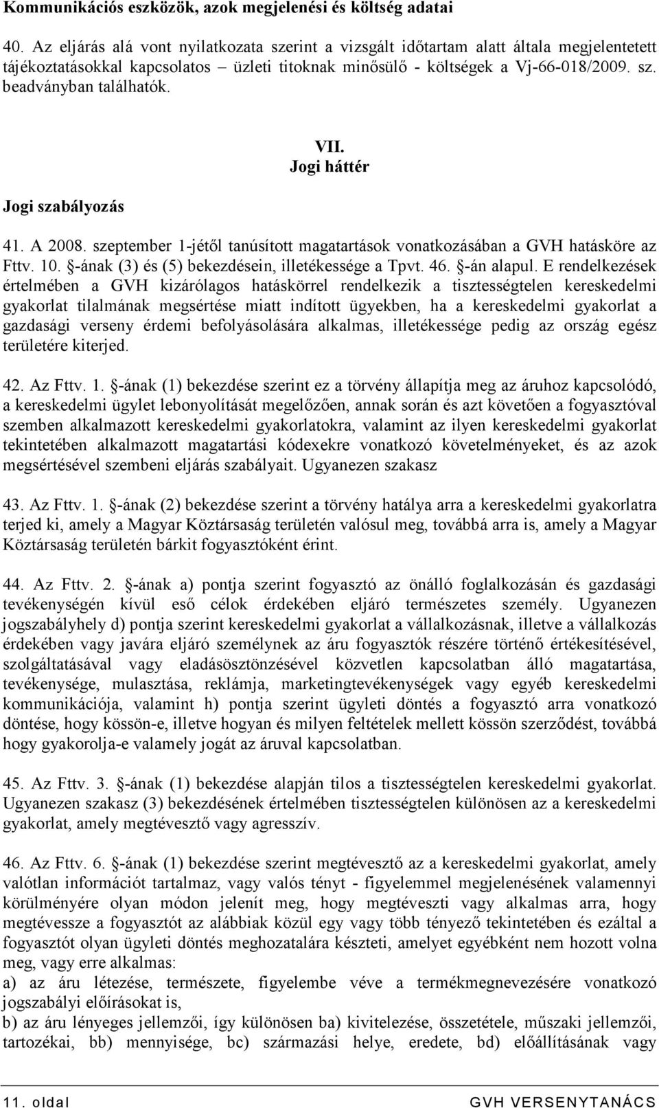 Jogi szabályozás VII. Jogi háttér 41. A 2008. szeptember 1-jétıl tanúsított magatartások vonatkozásában a GVH hatásköre az Fttv. 10. -ának (3) és (5) bekezdésein, illetékessége a Tpvt. 46. -án alapul.