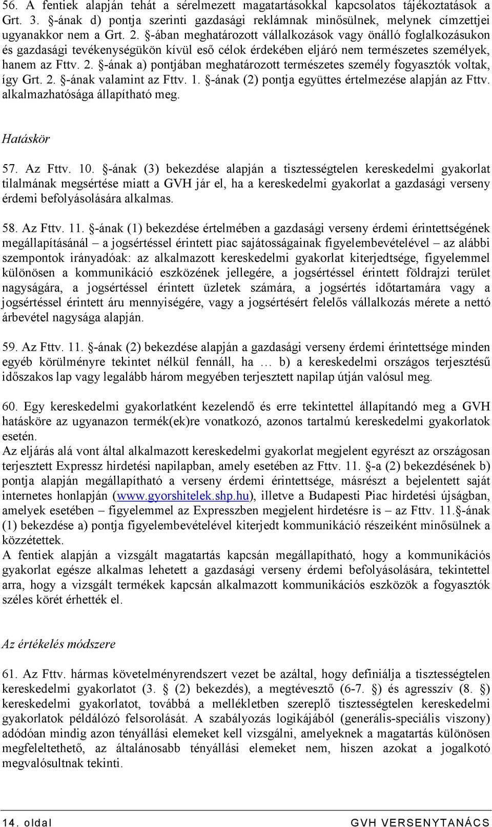 -ának a) pontjában meghatározott természetes személy fogyasztók voltak, így Grt. 2. -ának valamint az Fttv. 1. -ának (2) pontja együttes értelmezése alapján az Fttv. alkalmazhatósága állapítható meg.