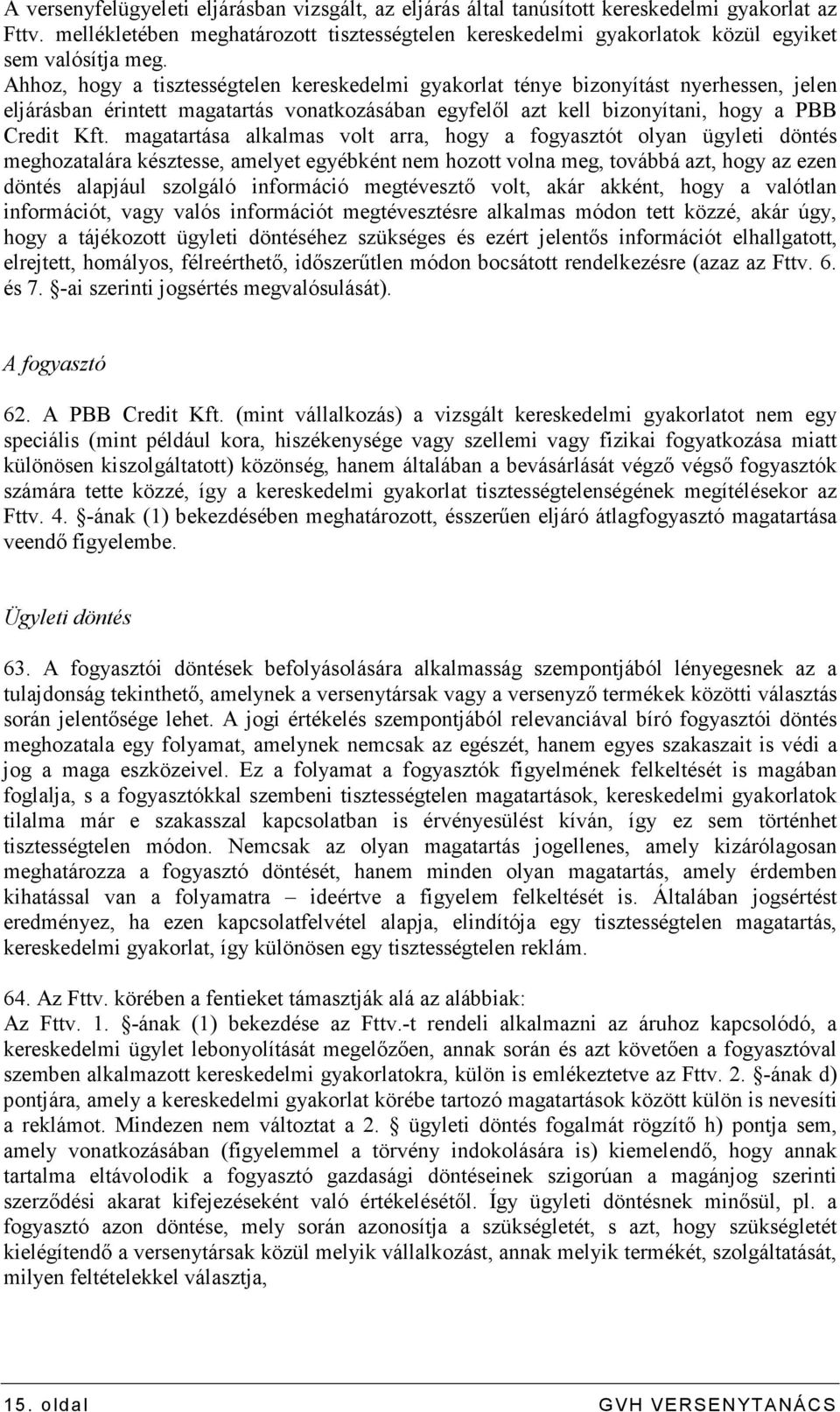 Ahhoz, hogy a tisztességtelen kereskedelmi gyakorlat ténye bizonyítást nyerhessen, jelen eljárásban érintett magatartás vonatkozásában egyfelıl azt kell bizonyítani, hogy a PBB Credit Kft.