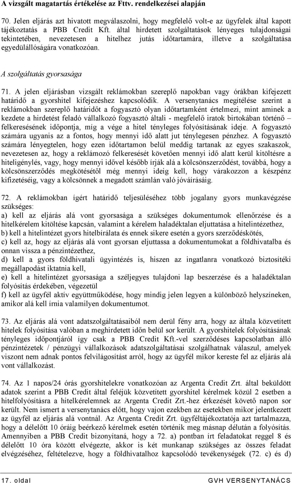 A jelen eljárásban vizsgált reklámokban szereplı napokban vagy órákban kifejezett határidı a gyorshitel kifejezéshez kapcsolódik.