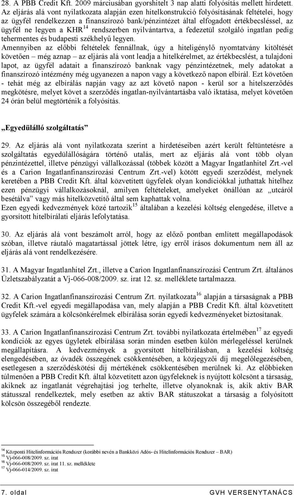 legyen a KHR 14 rendszerben nyilvántartva, a fedezetül szolgáló ingatlan pedig tehermentes és budapesti székhelyő legyen.