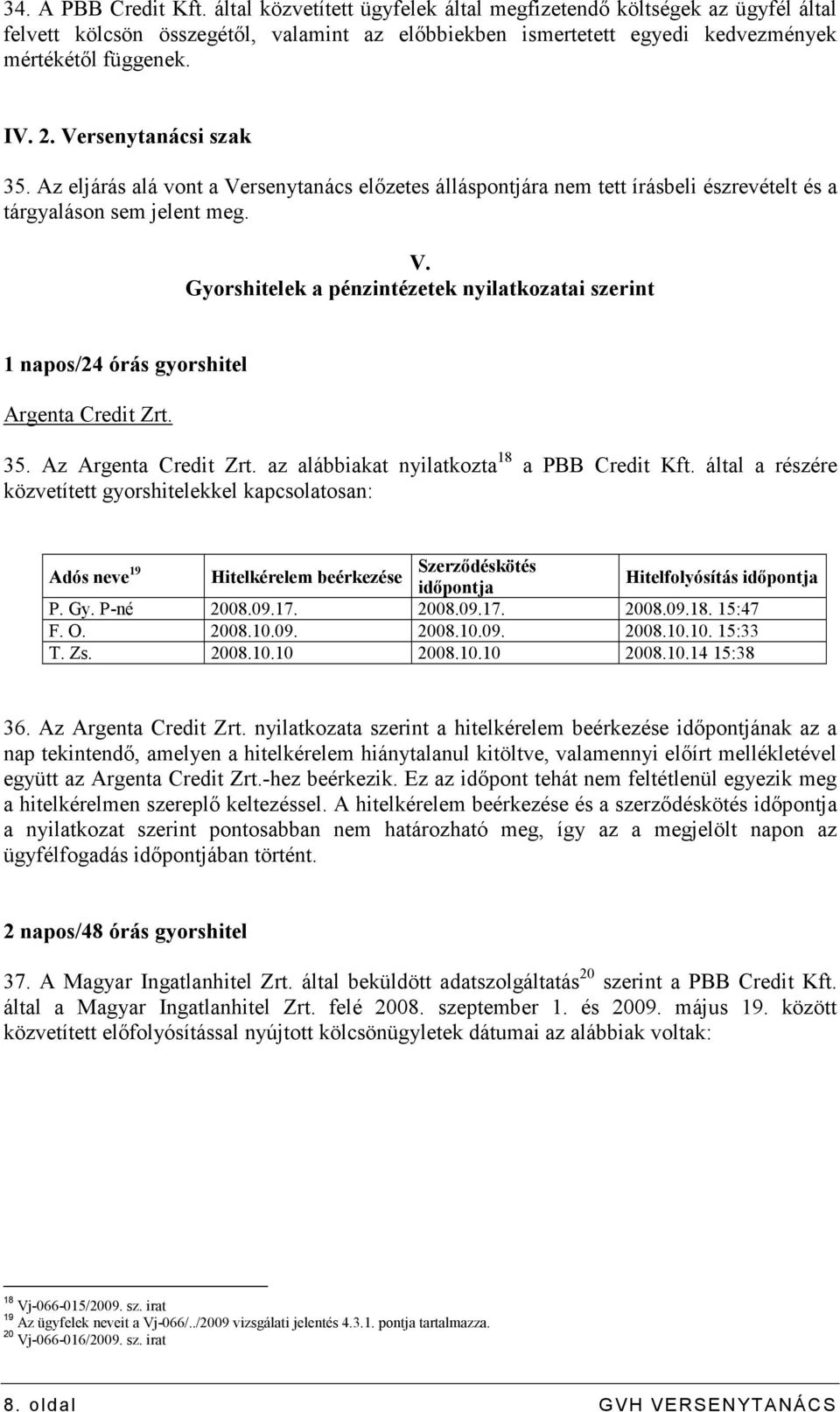 35. Az Argenta Credit Zrt. az alábbiakat nyilatkozta 18 a PBB Credit Kft.