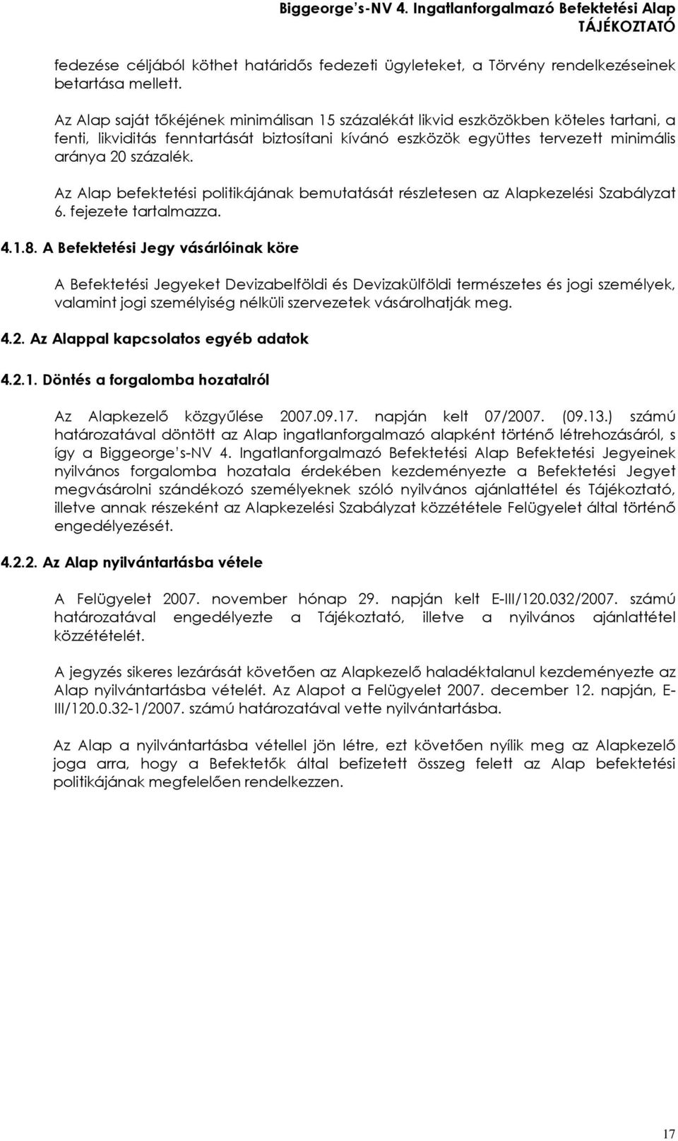 Az Alap befektetési politikájának bemutatását részletesen az Alapkezelési Szabályzat 6. fejezete tartalmazza. 4.1.8.